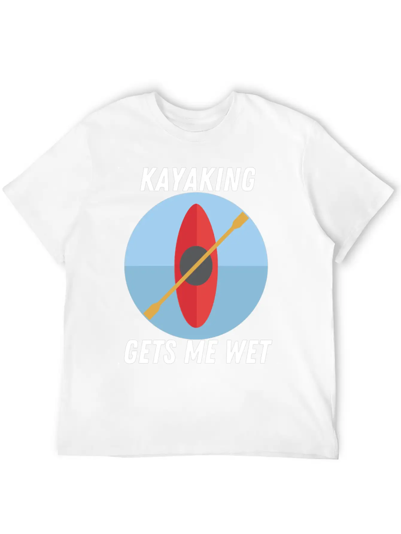 Kayaking Gets Me Wet Classic T Shirt Unisex Short Sleeve Soft Cotton T-Shirt – Casual Everyday Wear