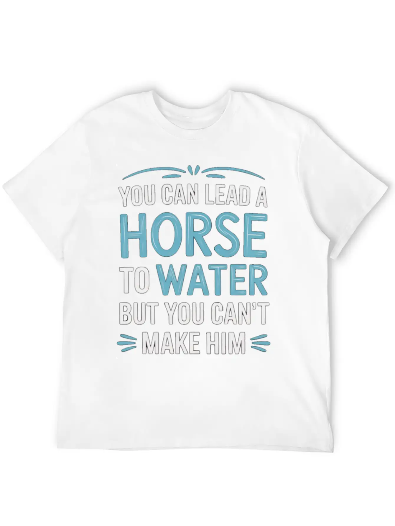 Lead A Horse To Water Can't Make It Drink 5 Essential Unisex Summer Tee – Soft Cotton Casual Fit