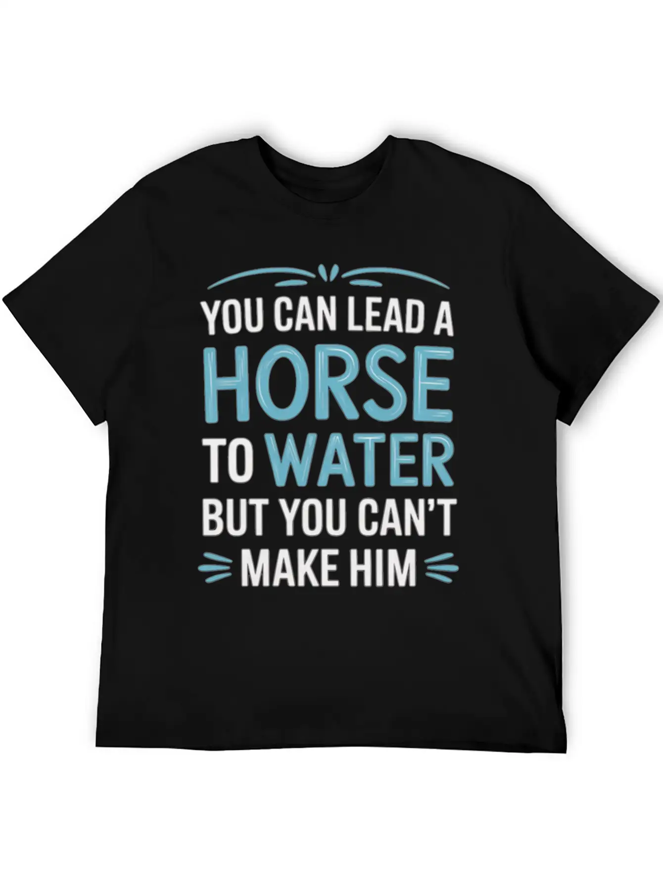 Lead A Horse To Water Can't Make It Drink 5 Essential Unisex Summer Tee – Soft Cotton Casual Fit