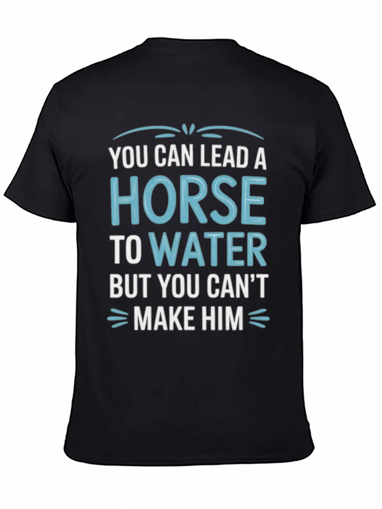 Lead A Horse To Water Can't Make It Drink 5 Essential Unisex Summer Tee – Soft Cotton Casual Fit