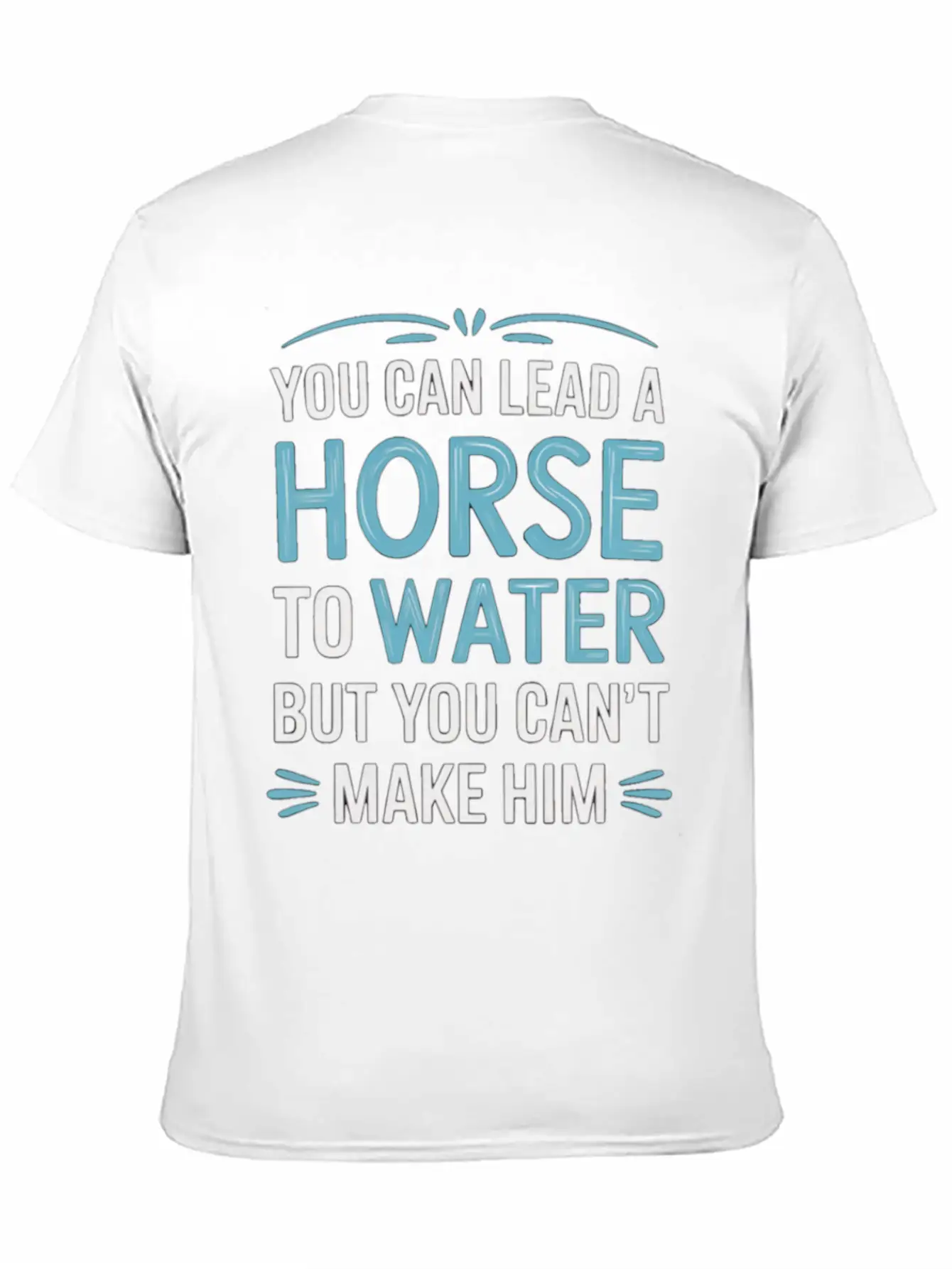 Lead A Horse To Water Can't Make It Drink 5 Essential Unisex Summer Tee – Soft Cotton Casual Fit