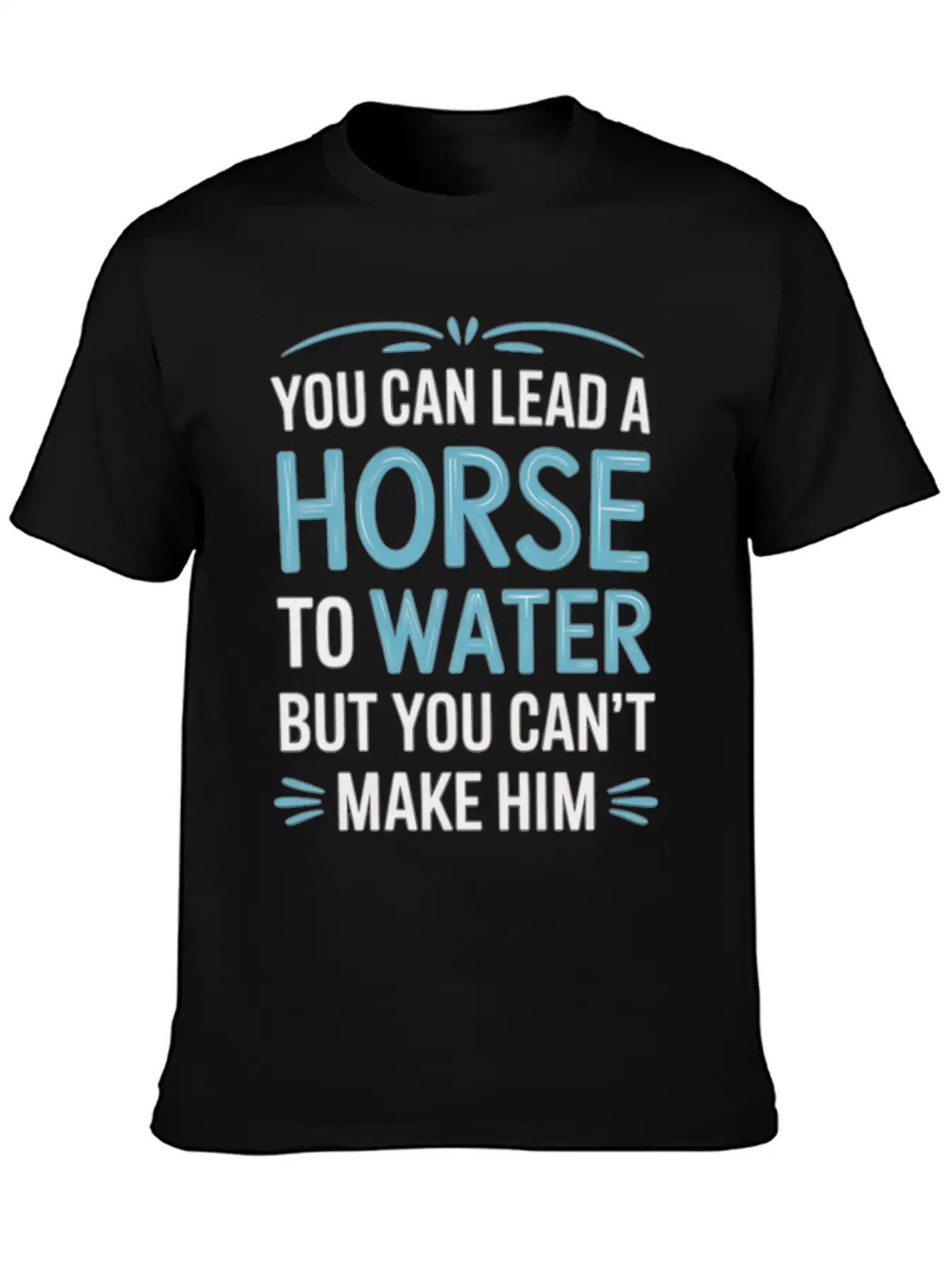 Lead A Horse To Water Can't Make It Drink 5 Essential Unisex Summer Tee – Soft Cotton Casual Fit