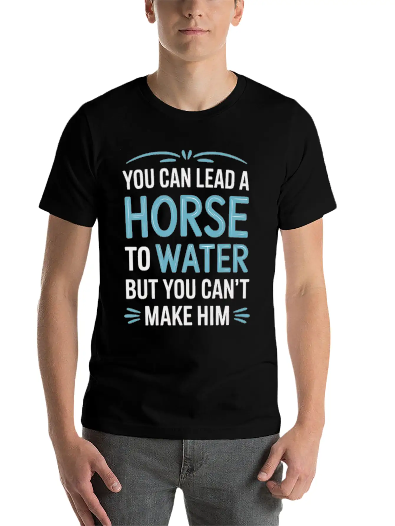 Lead A Horse To Water Can't Make It Drink 5 Essential Unisex Summer Tee – Soft Cotton Casual Fit