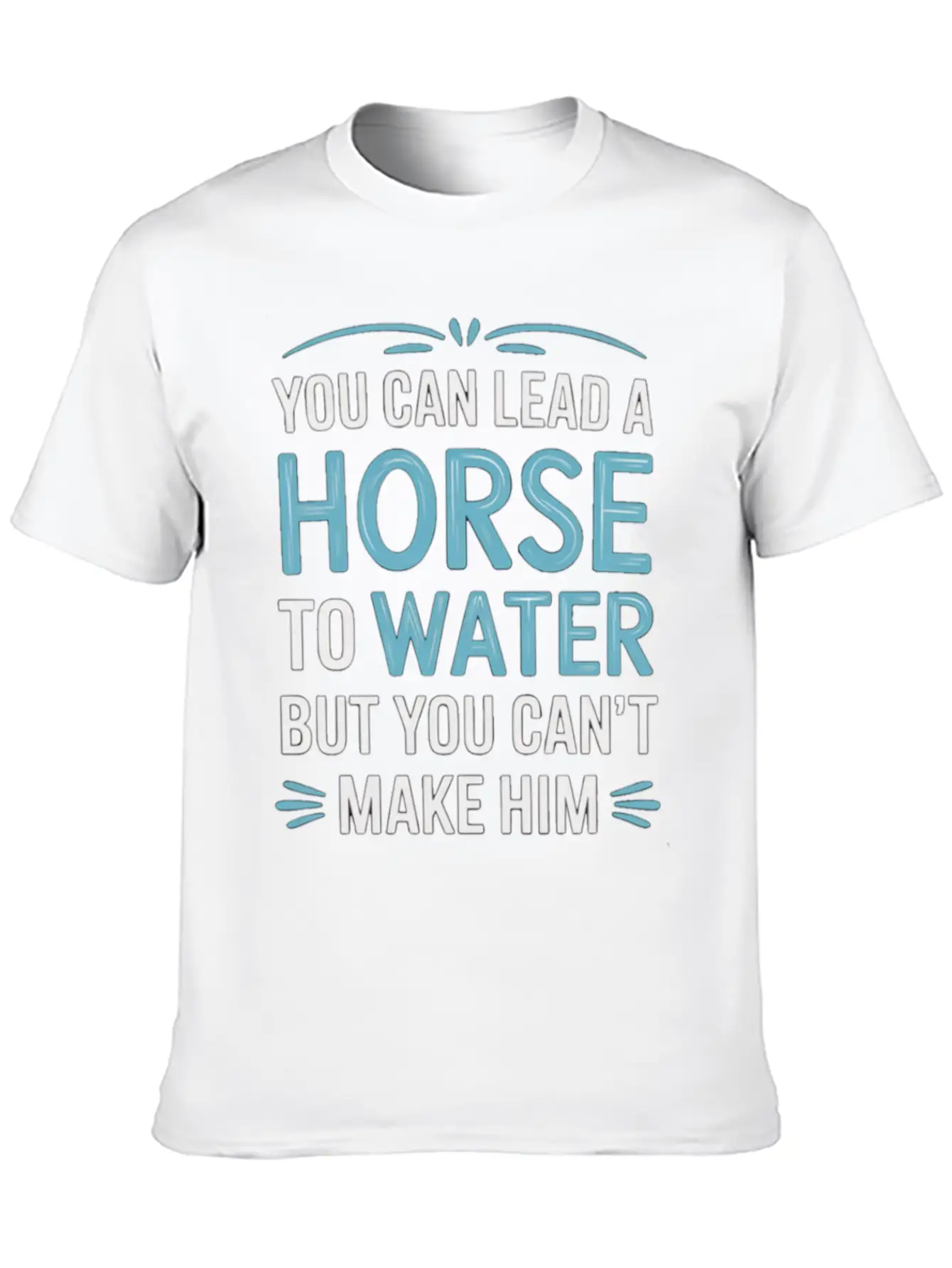 Lead A Horse To Water Can't Make It Drink 5 Essential Unisex Summer Tee – Soft Cotton Casual Fit