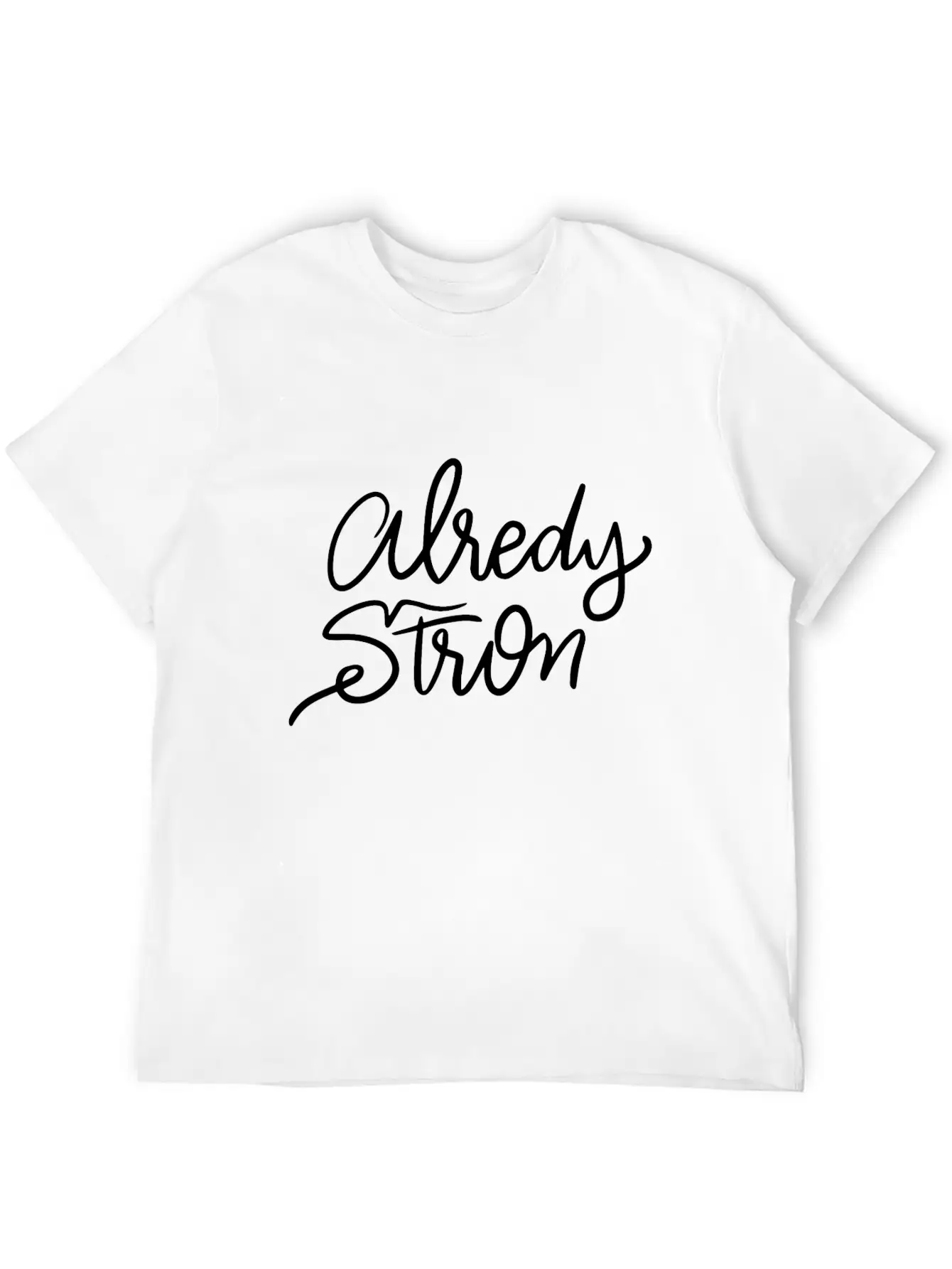 Lettering Alredy Strong Stylish Everyday T-Shirt – Unisex Basic Cotton Tee