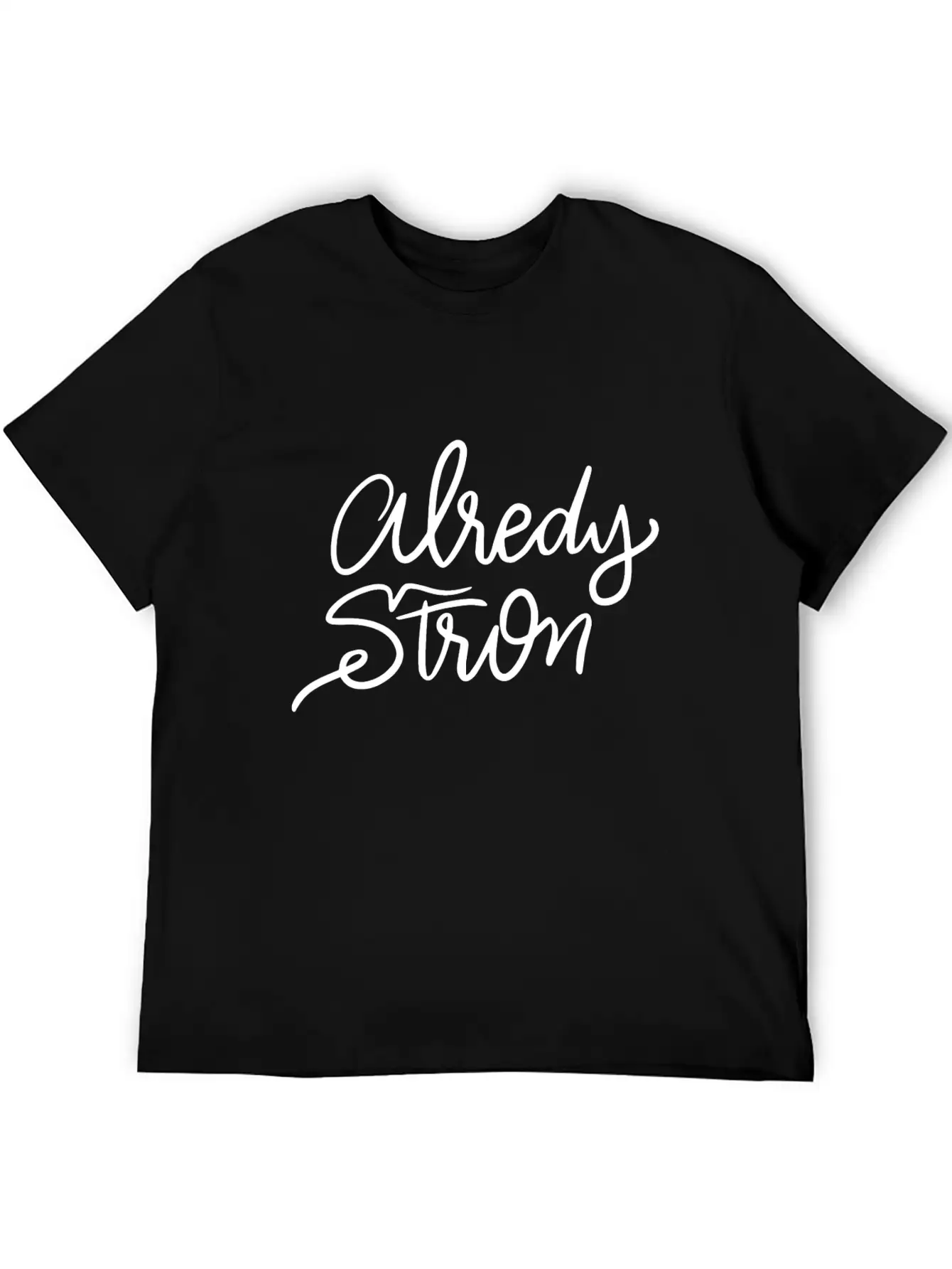 Lettering Alredy Strong Stylish Everyday T-Shirt – Unisex Basic Cotton Tee