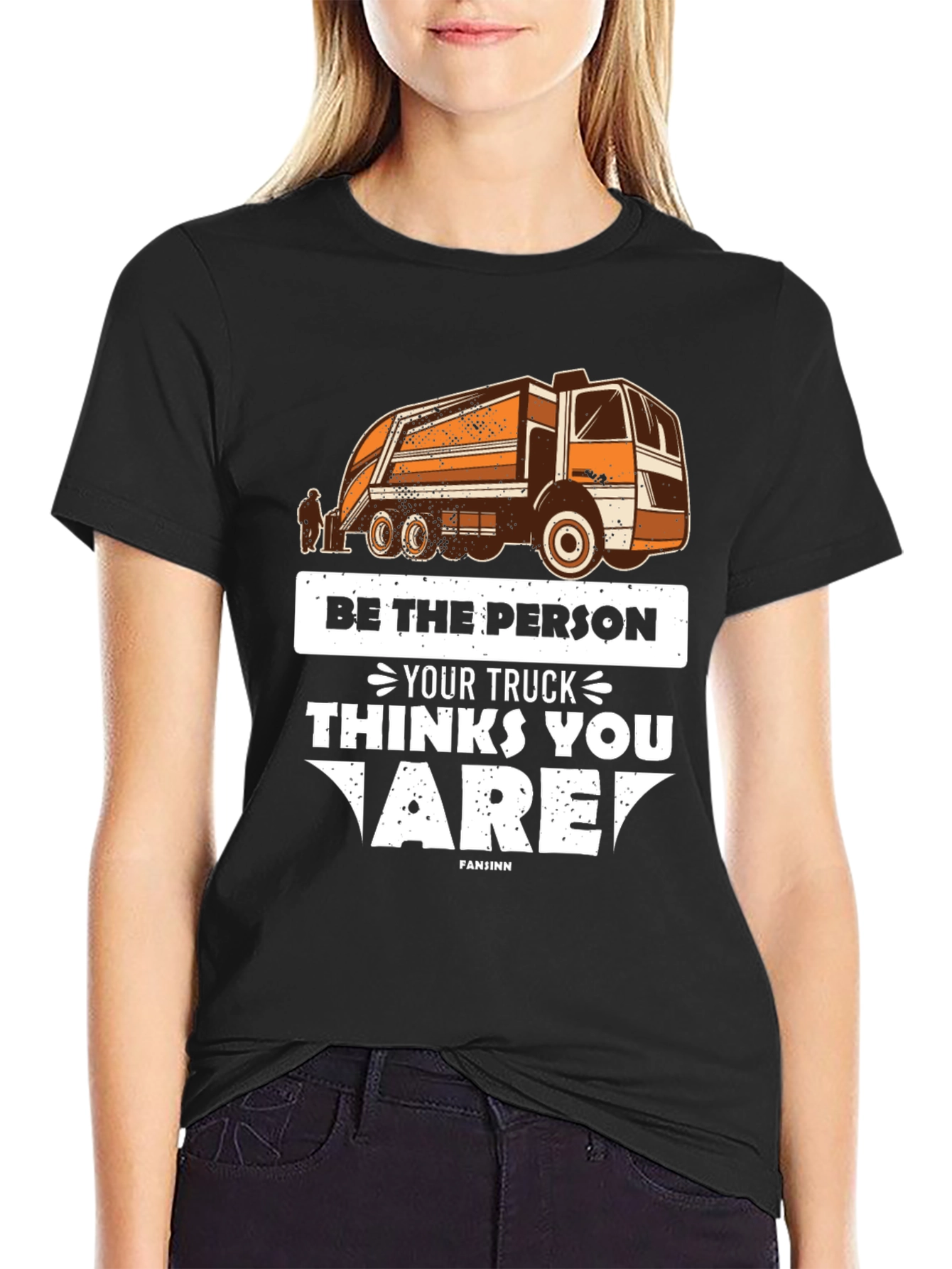Be the Person Your Truck Thinks T-Shirt
