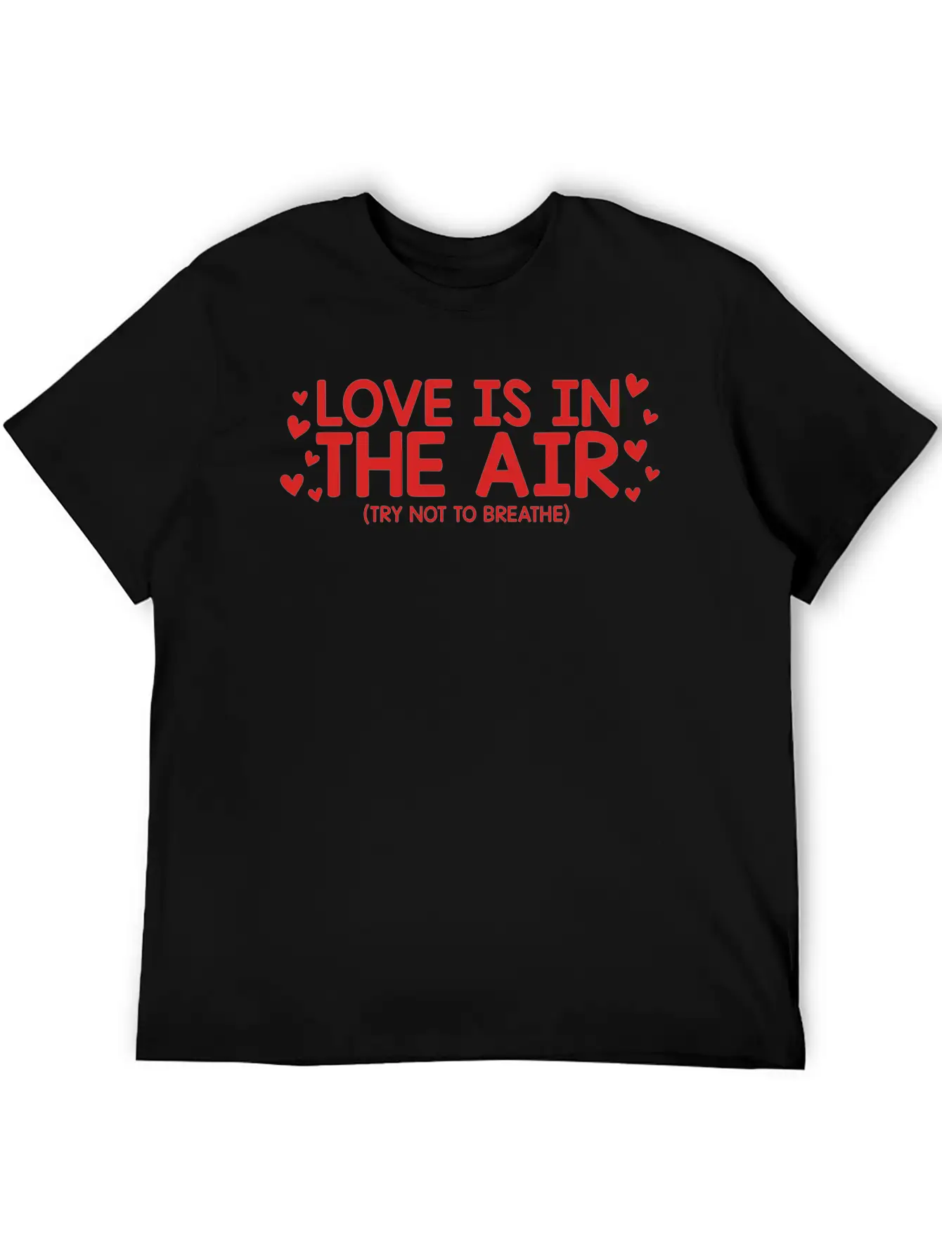 Love Is In The Air Try Not To Breathe Funny Anti Unisex Short Sleeve Soft Cotton T-Shirt – Casual Everyday Wear