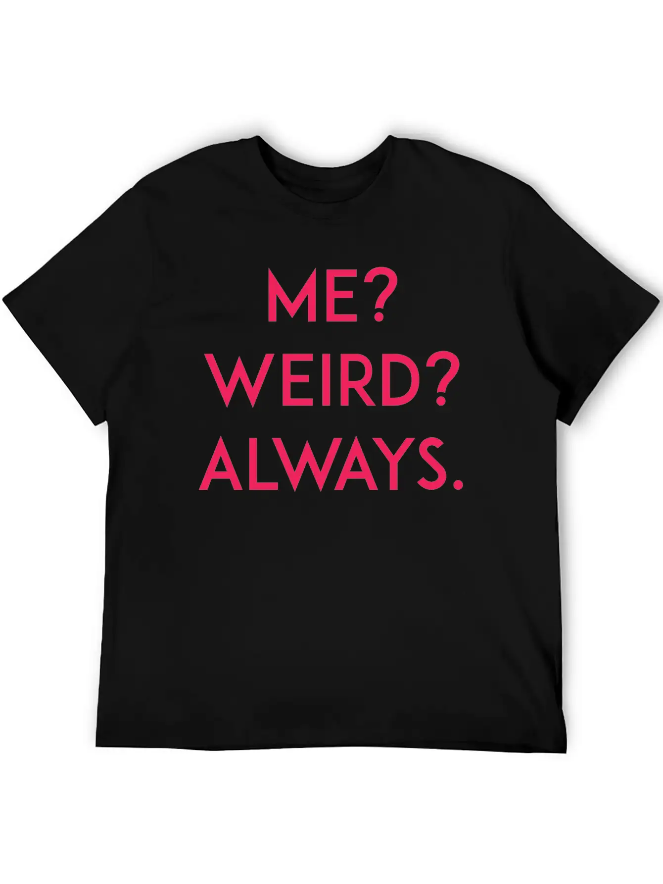 Me? Weird? Always Unisex Short Sleeve Soft Cotton T-Shirt – Casual Everyday Wear