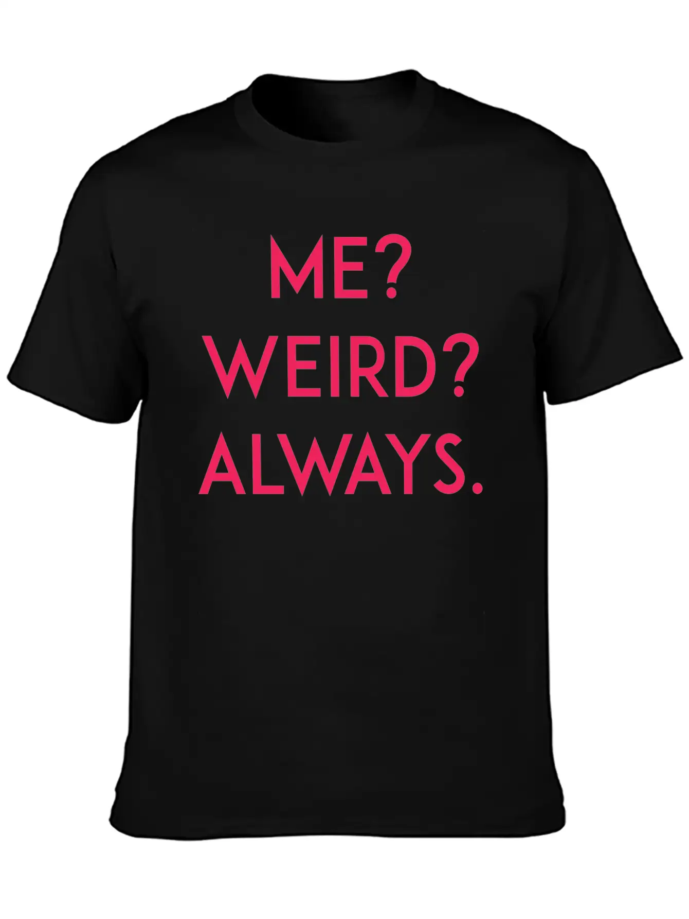 Me? Weird? Always Unisex Short Sleeve Soft Cotton T-Shirt – Casual Everyday Wear