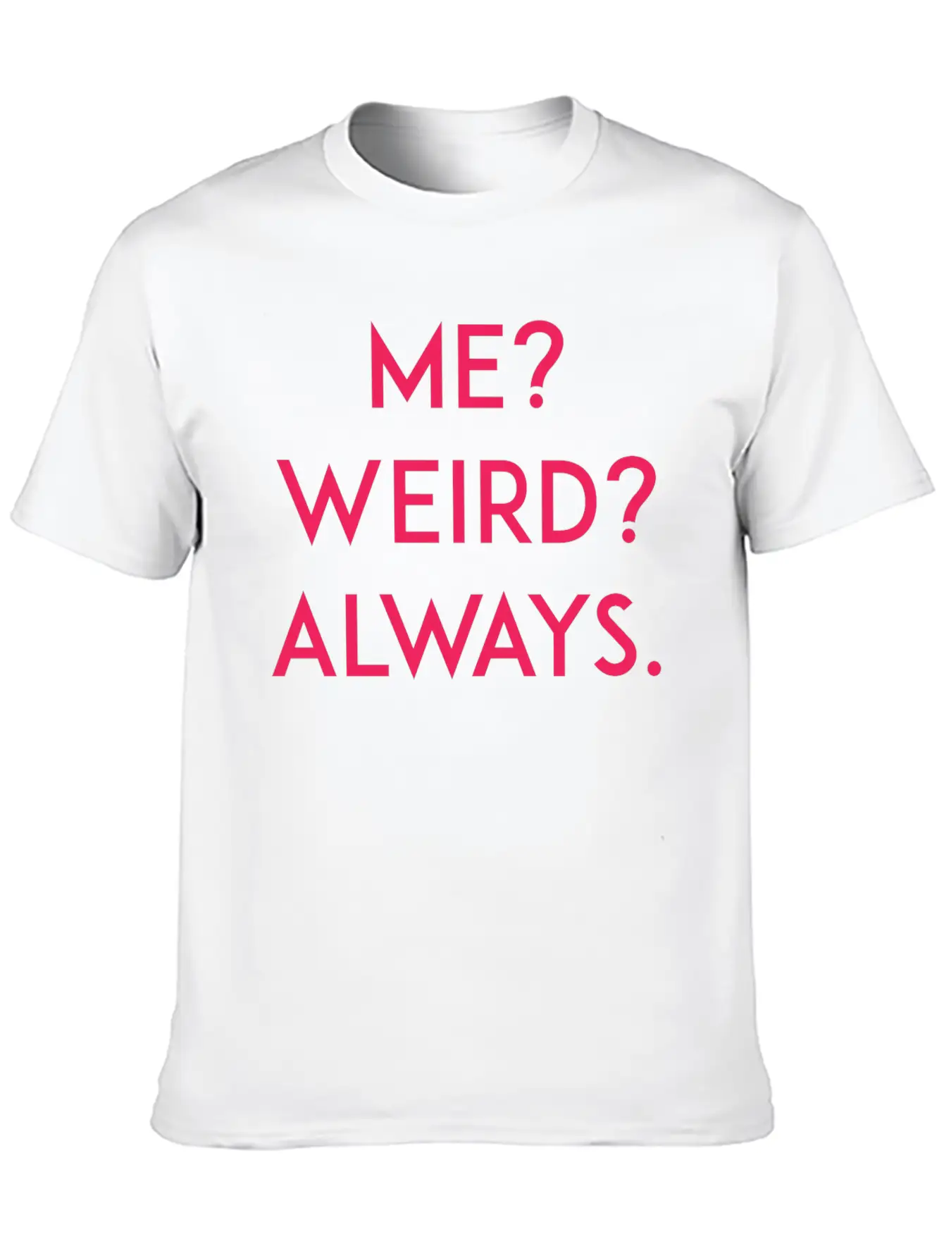 Me? Weird? Always Unisex Short Sleeve Soft Cotton T-Shirt – Casual Everyday Wear