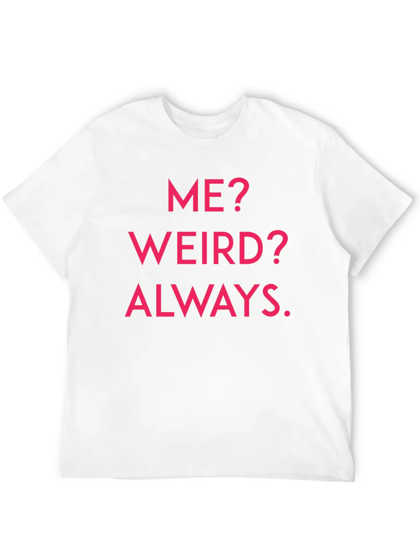 Me? Weird? Always Unisex Short Sleeve Soft Cotton T-Shirt – Casual Everyday Wear