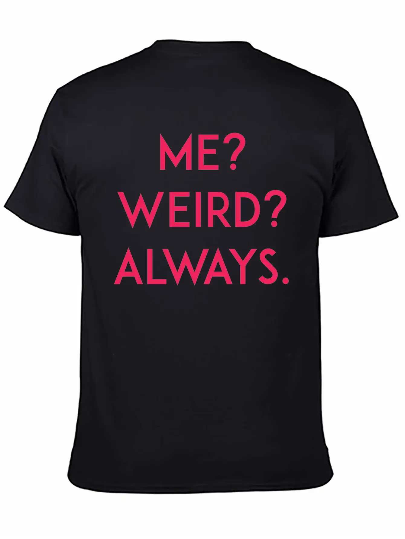 Me? Weird? Always Unisex Short Sleeve Soft Cotton T-Shirt – Casual Everyday Wear
