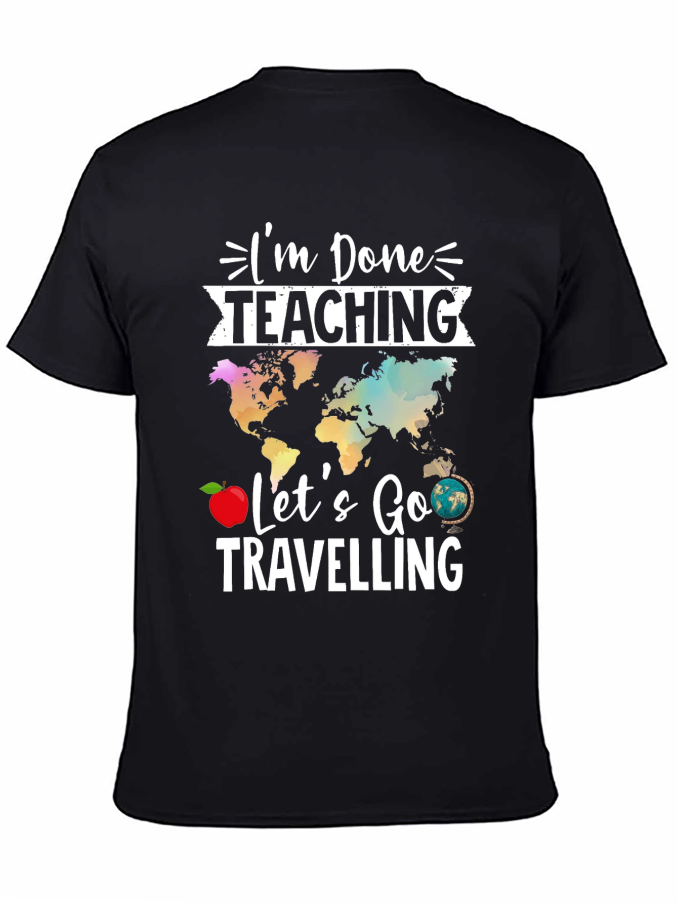 Im Done Teaching Lets Go Travelling T-Shirt