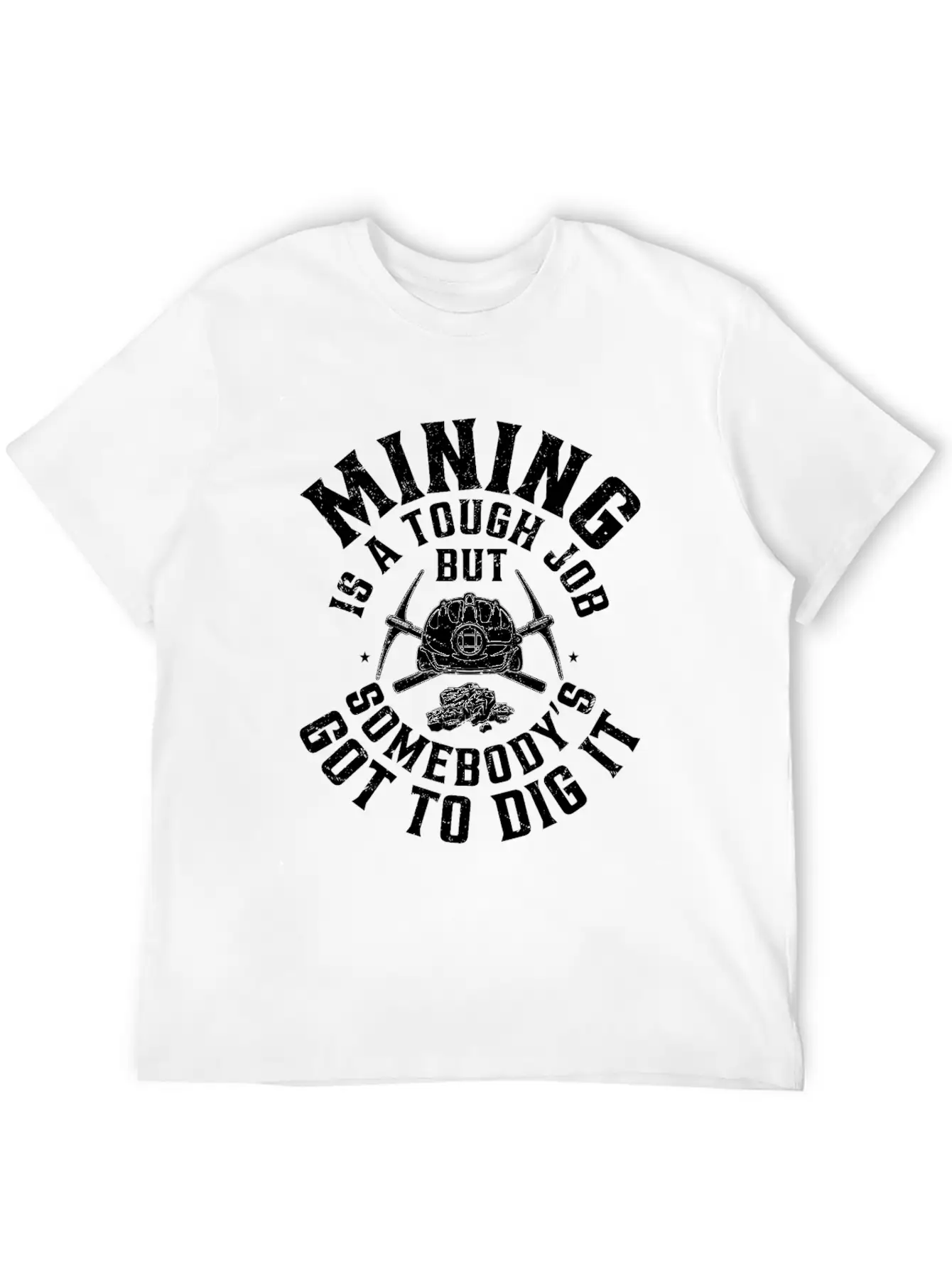 Mining Is A Tough Job But Somebody’s Got To Dig It Stylish Everyday T-Shirt – Unisex Basic Cotton Tee