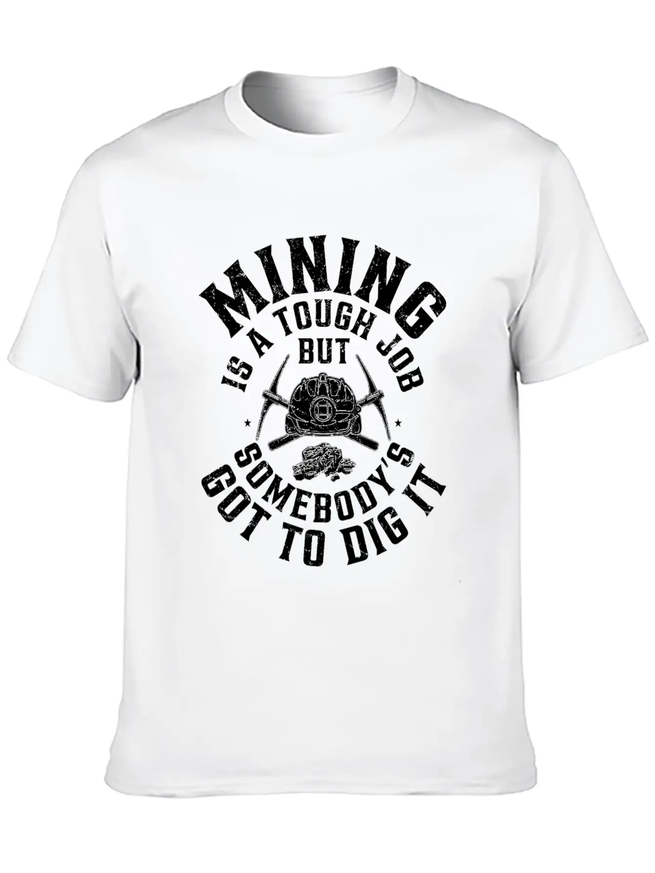 Mining Is A Tough Job But Somebody’s Got To Dig It Stylish Everyday T-Shirt – Unisex Basic Cotton Tee