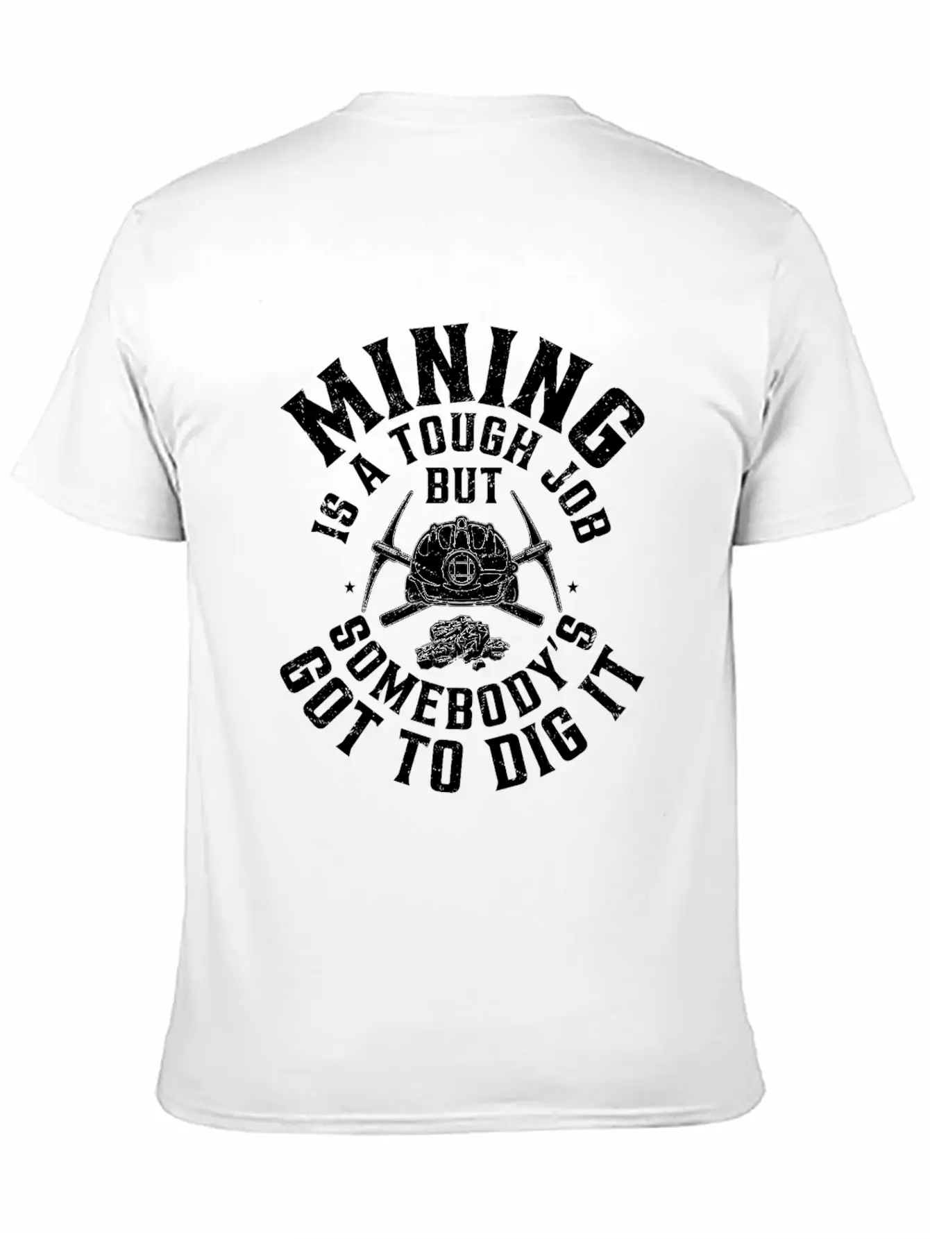 Mining Is A Tough Job But Somebody’s Got To Dig It Stylish Everyday T-Shirt – Unisex Basic Cotton Tee