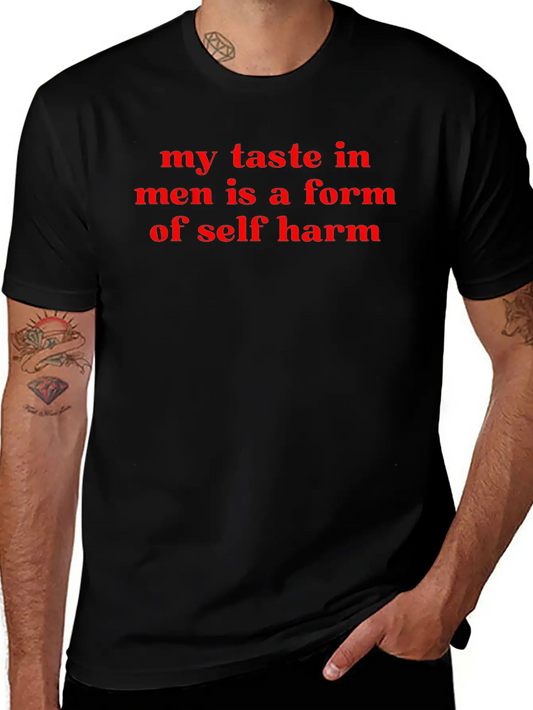 My Taste In Men Is A Form Of Self Harm Unisex Casual T-Shirt – Clean Design For Daily Comfort