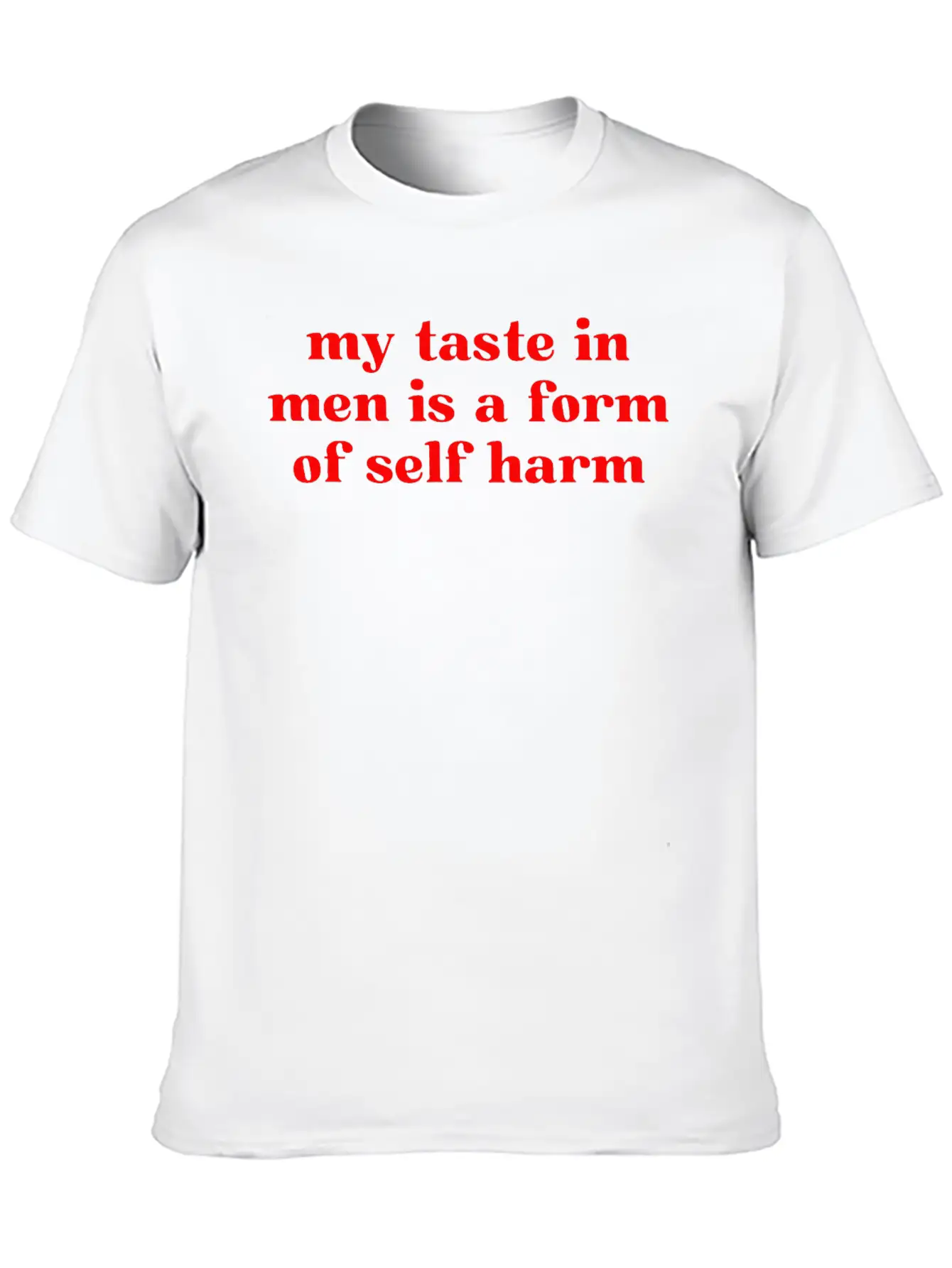 My Taste In Men Is A Form Of Self Harm Unisex Casual T-Shirt – Clean Design For Daily Comfort