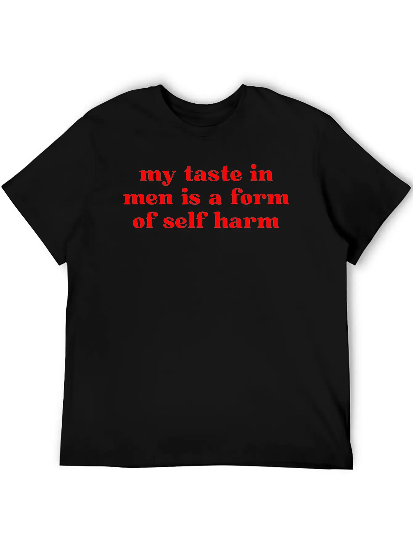 My Taste In Men Is A Form Of Self Harm Unisex Casual T-Shirt – Clean Design For Daily Comfort