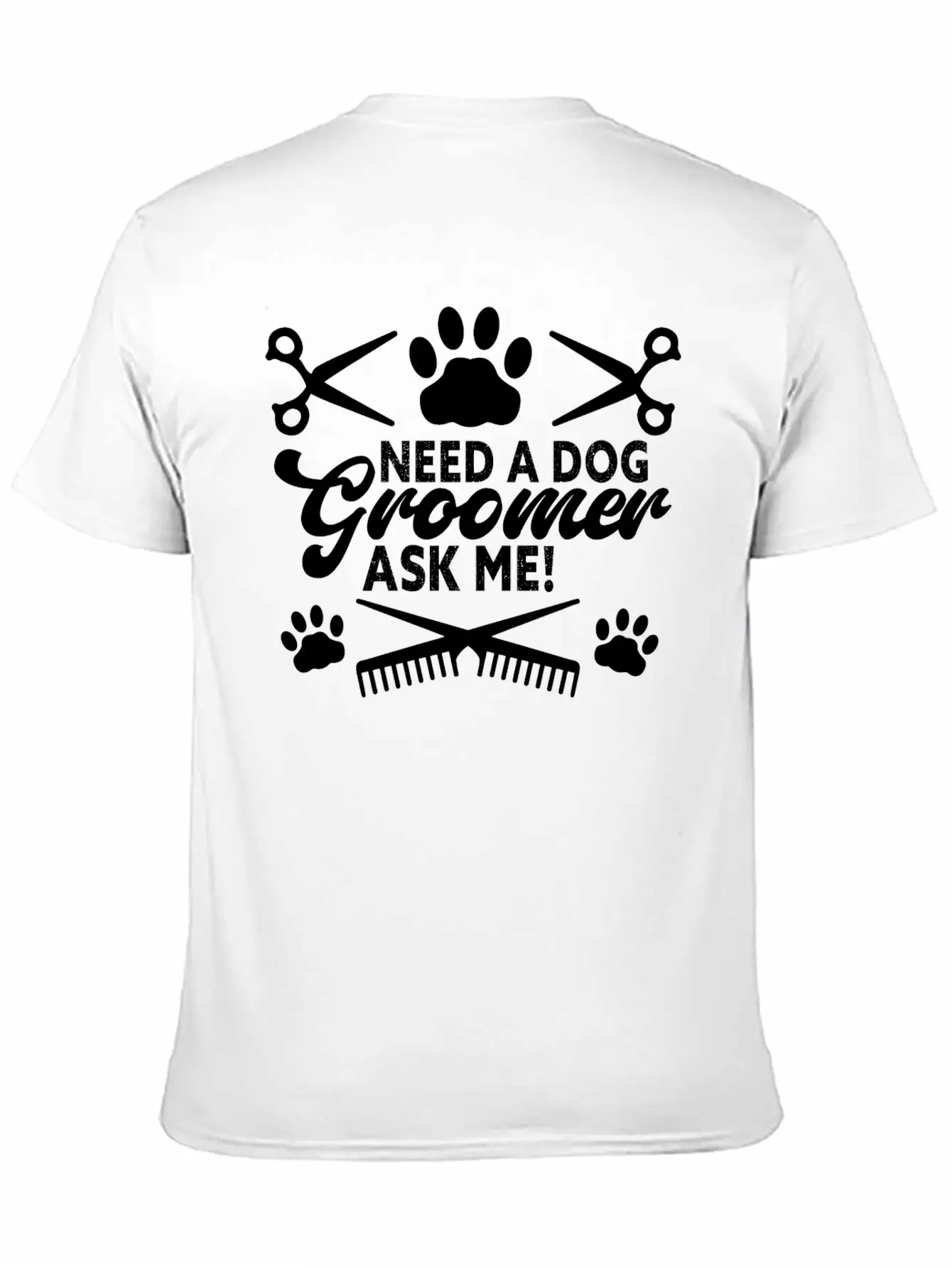 Need A Dog Groomer Ask Me Funny Puppy Stylist Unisex Short Sleeve Soft Cotton T-Shirt – Casual Everyday Wear