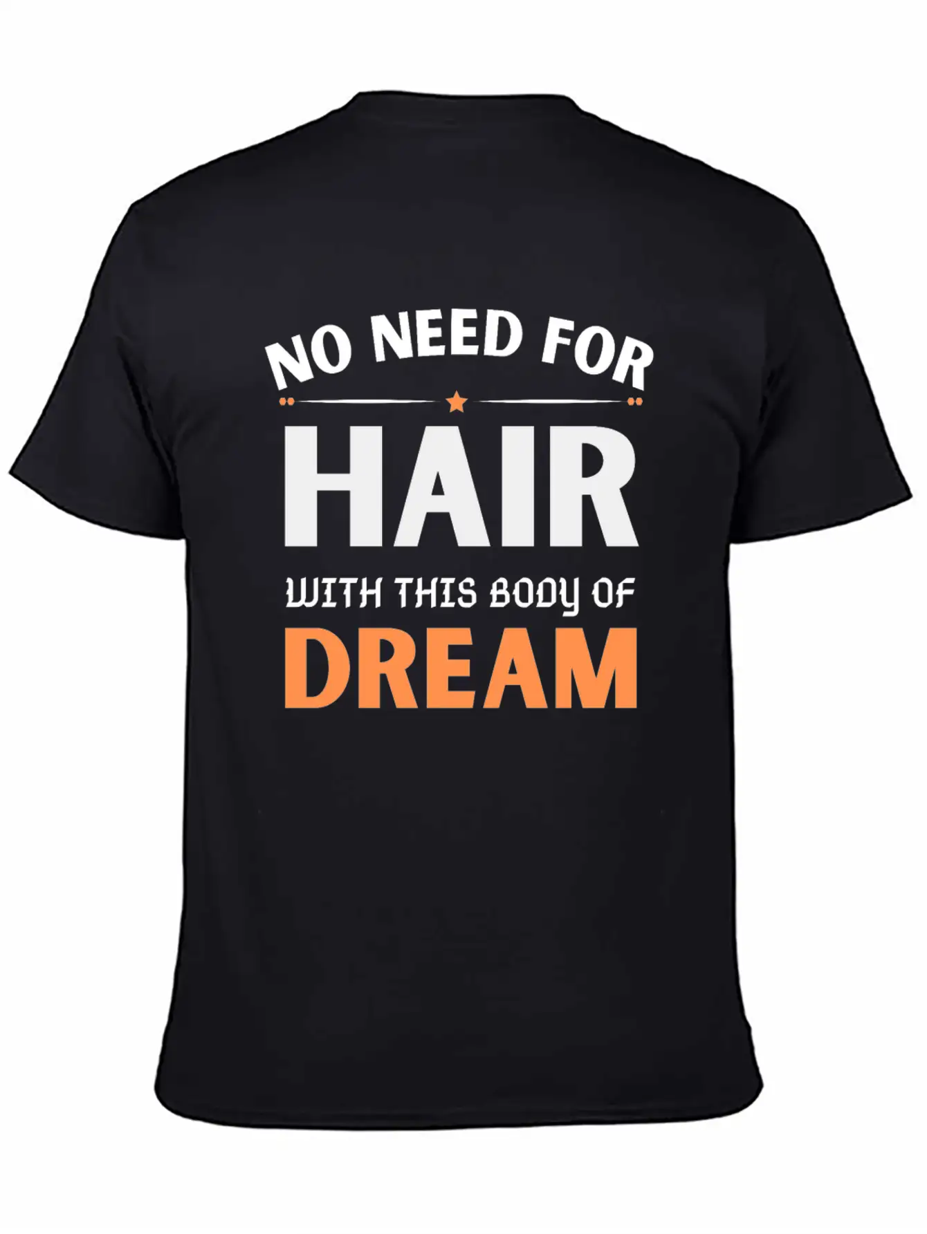 No Need For Hair WITH THIS Dream Body Stylish Everyday T-Shirt – Unisex Basic Cotton Tee