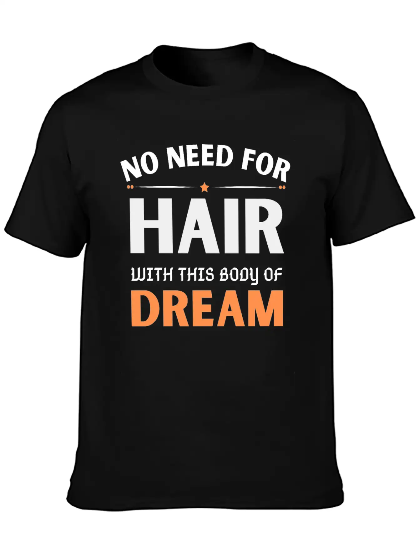 No Need For Hair WITH THIS Dream Body Stylish Everyday T-Shirt – Unisex Basic Cotton Tee