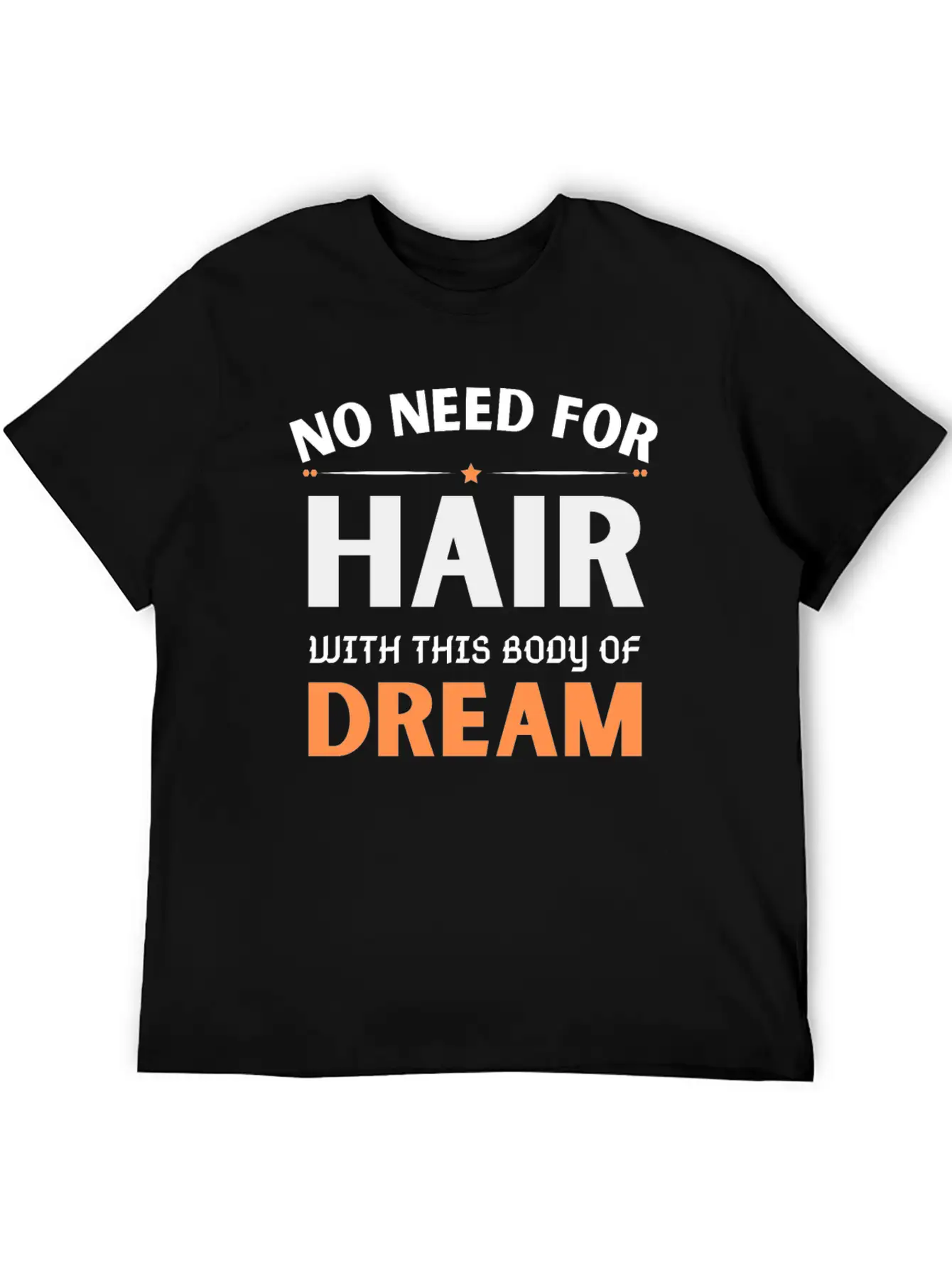No Need For Hair WITH THIS Dream Body Stylish Everyday T-Shirt – Unisex Basic Cotton Tee