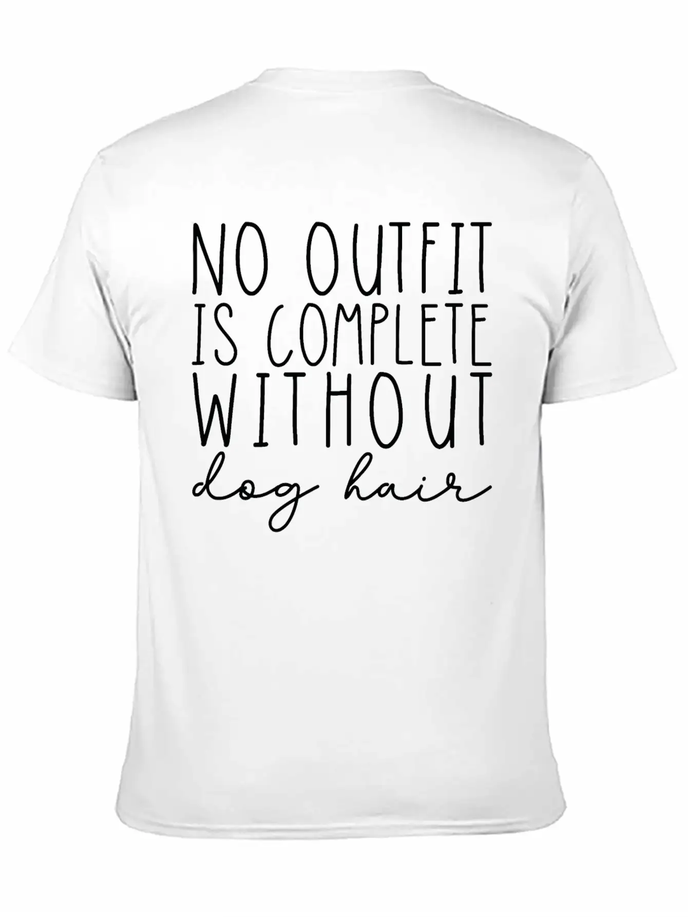 No Outfit Is Complete Without Dog Hair Essential Unisex Summer Tee – Soft Cotton Casual Fit