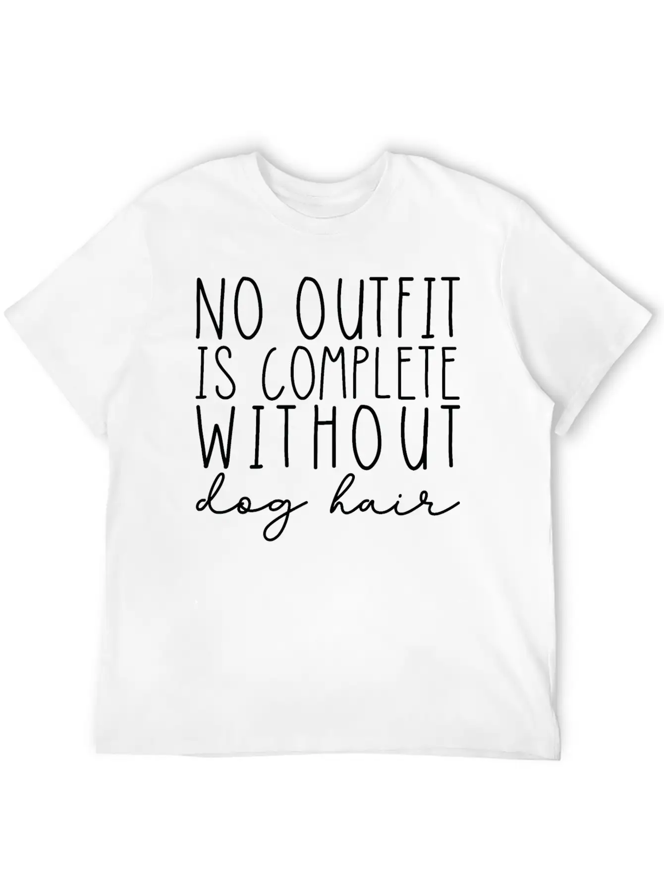No Outfit Is Complete Without Dog Hair Essential Unisex Summer Tee – Soft Cotton Casual Fit