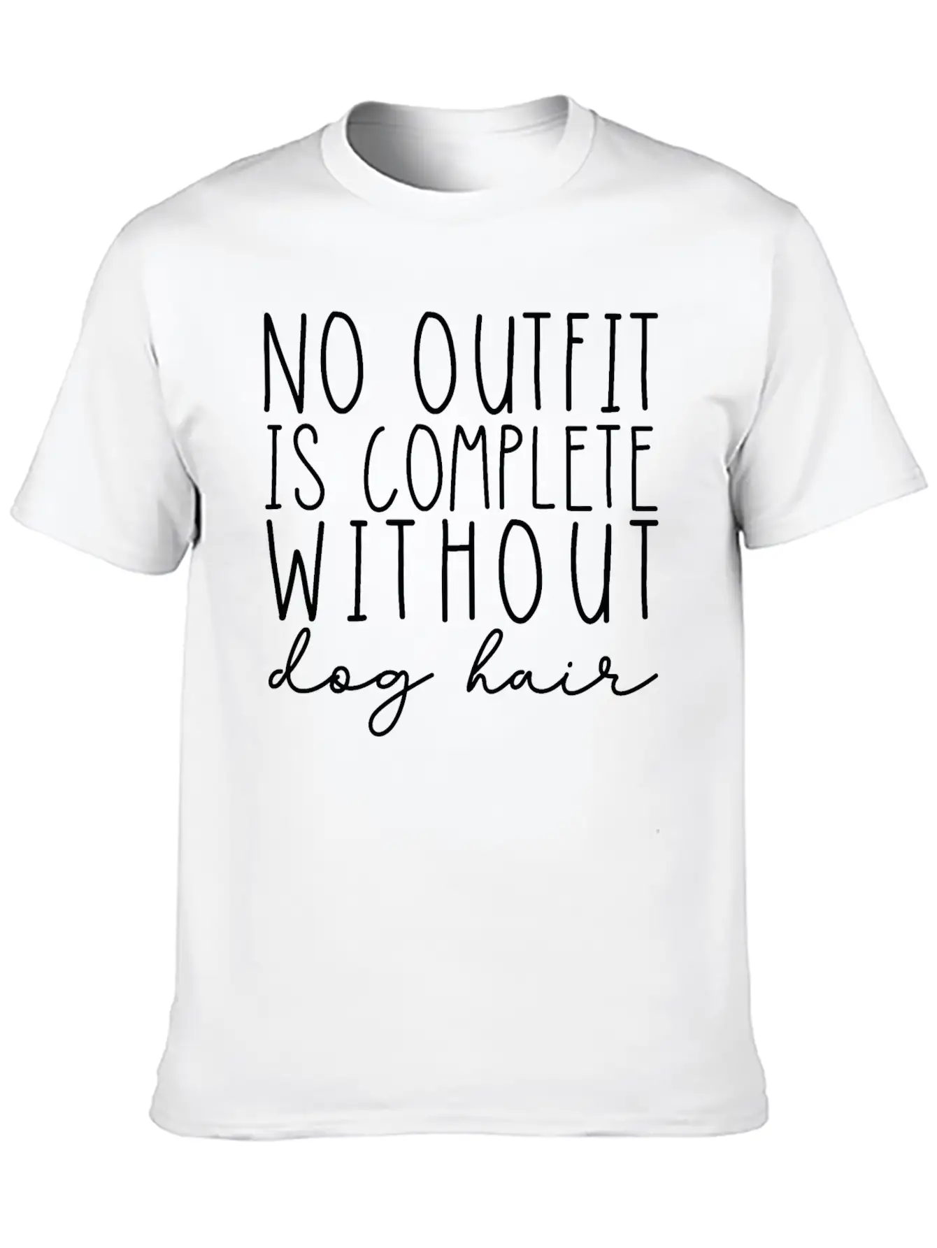 No Outfit Is Complete Without Dog Hair Essential Unisex Summer Tee – Soft Cotton Casual Fit