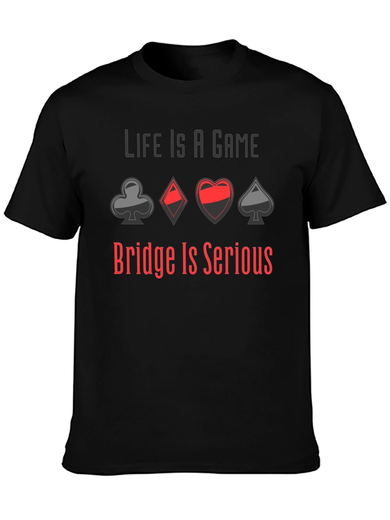 Life is a Game Bridge is Serious T-Shirt
