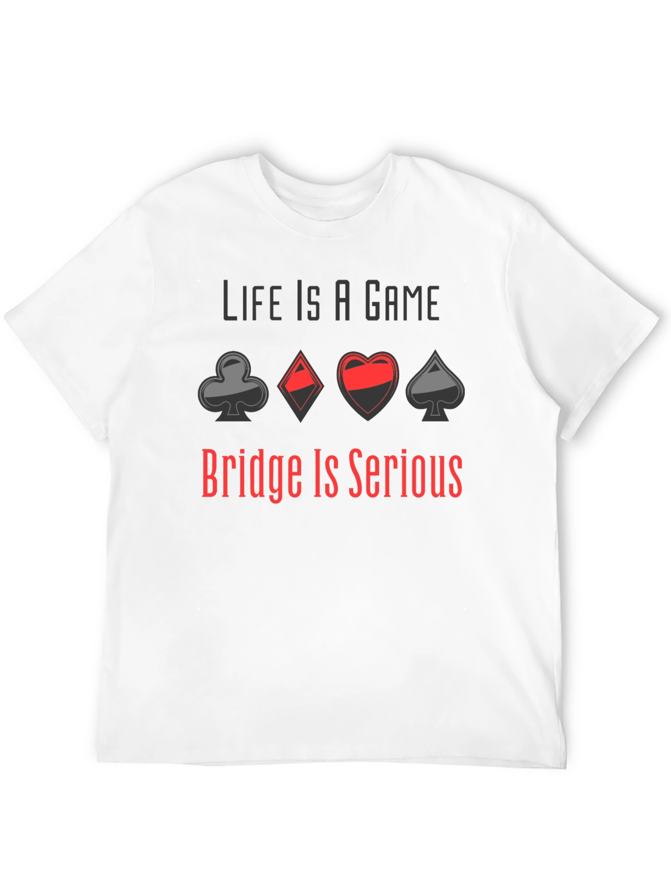 Life is a Game Bridge is Serious T-Shirt
