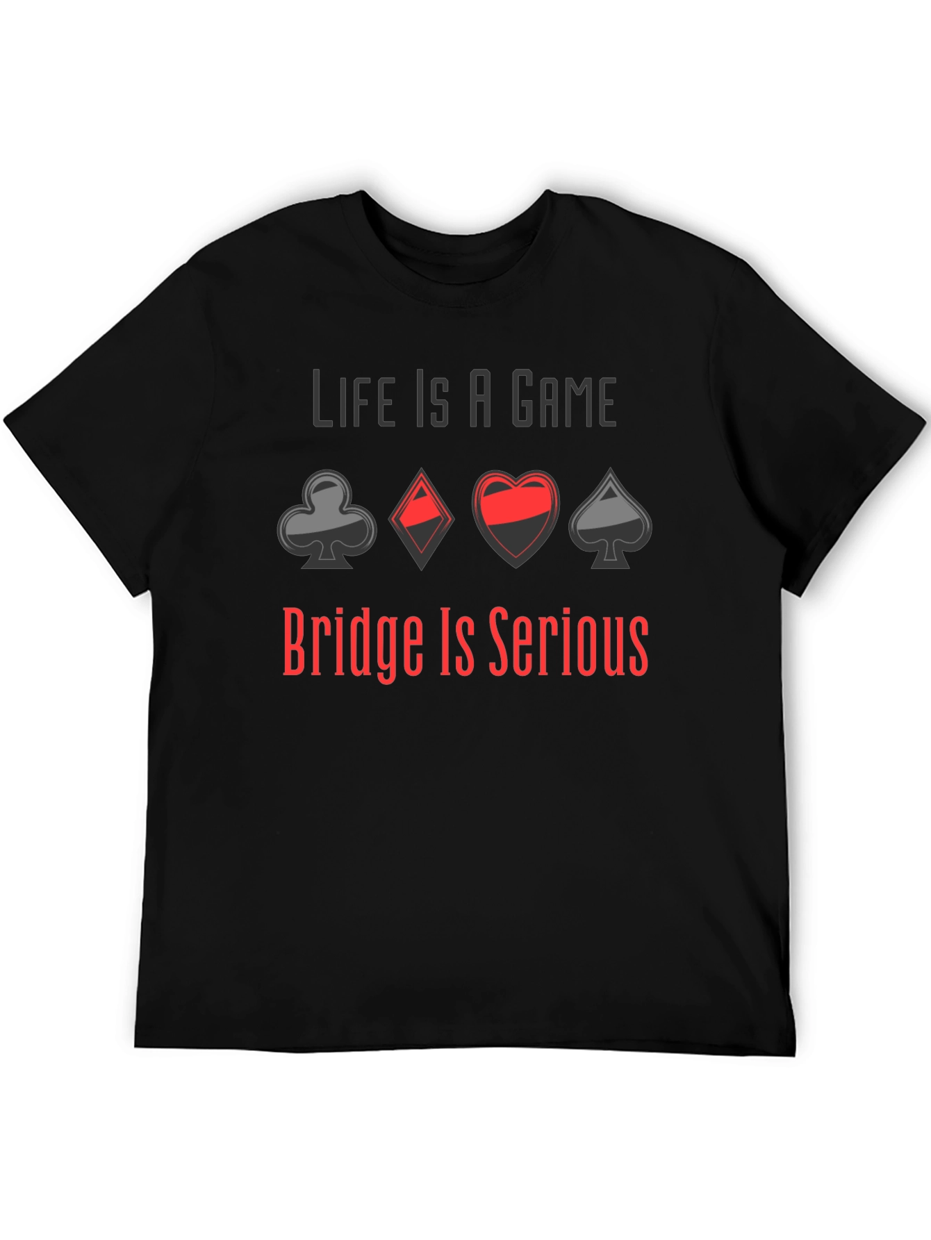 Life is a Game Bridge is Serious T-Shirt