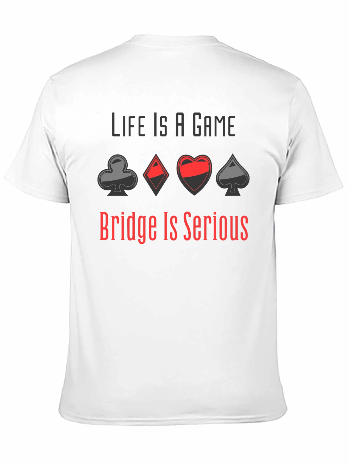 Life is a Game Bridge is Serious T-Shirt