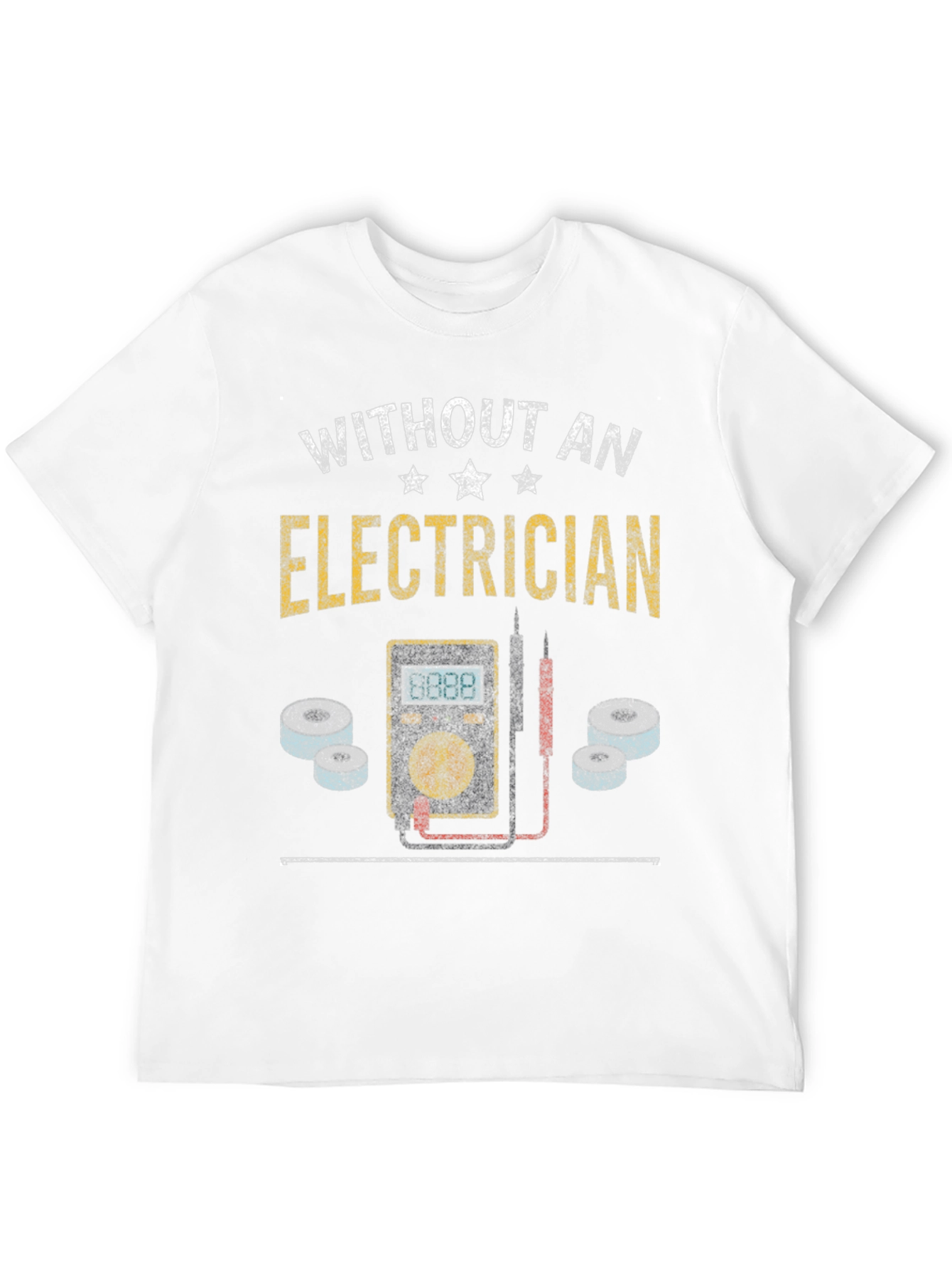 Electrician T-Shirt - Without an Electrician Funny Tee