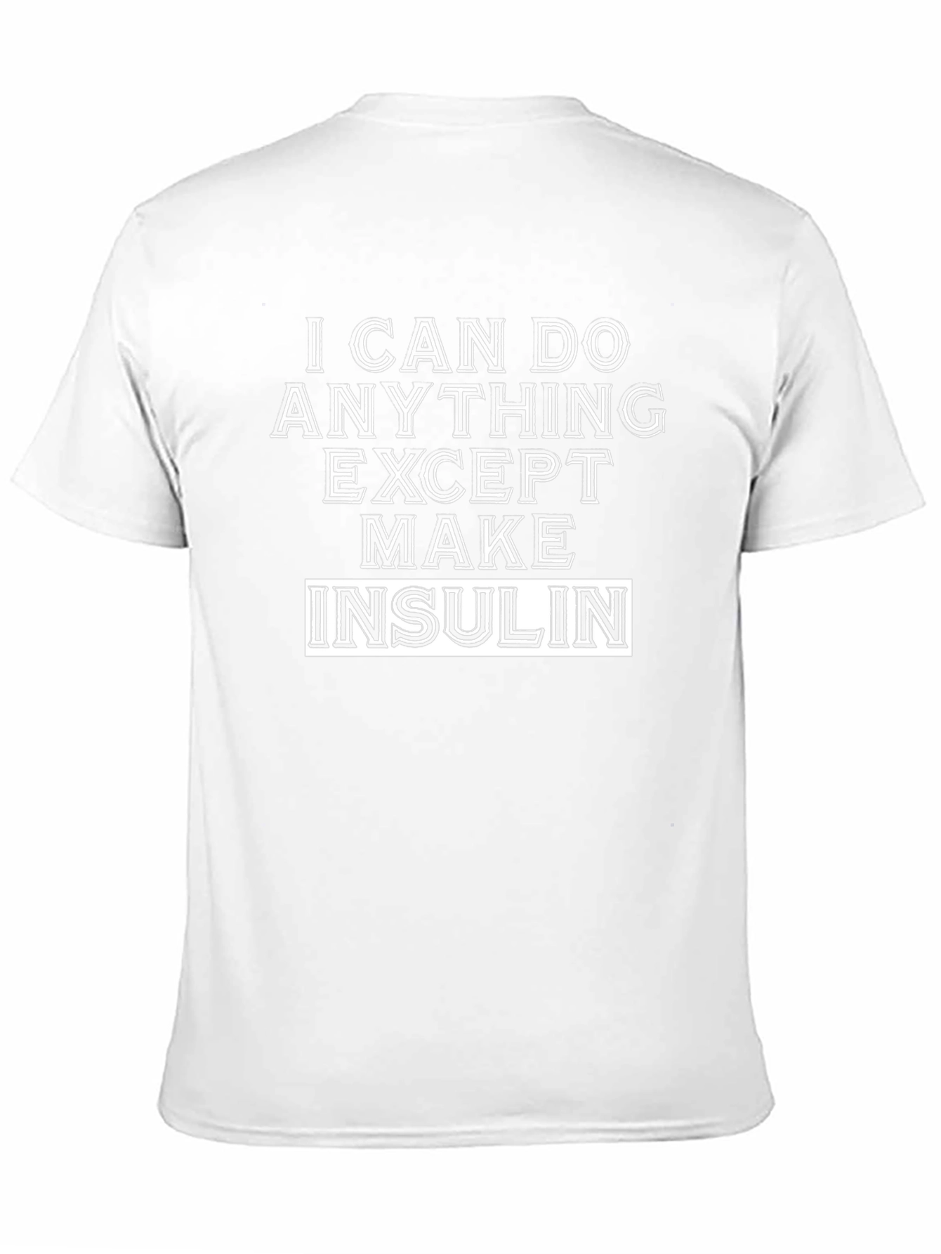 I Can Do Anything Except Make Insulin T-Shirt