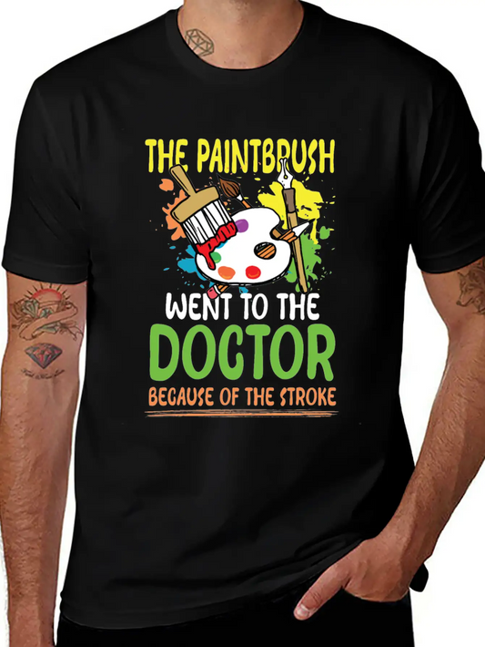 Paintbrush Went To The Doctor Unisex Short Sleeve Soft Cotton T-Shirt – Casual Everyday Wear
