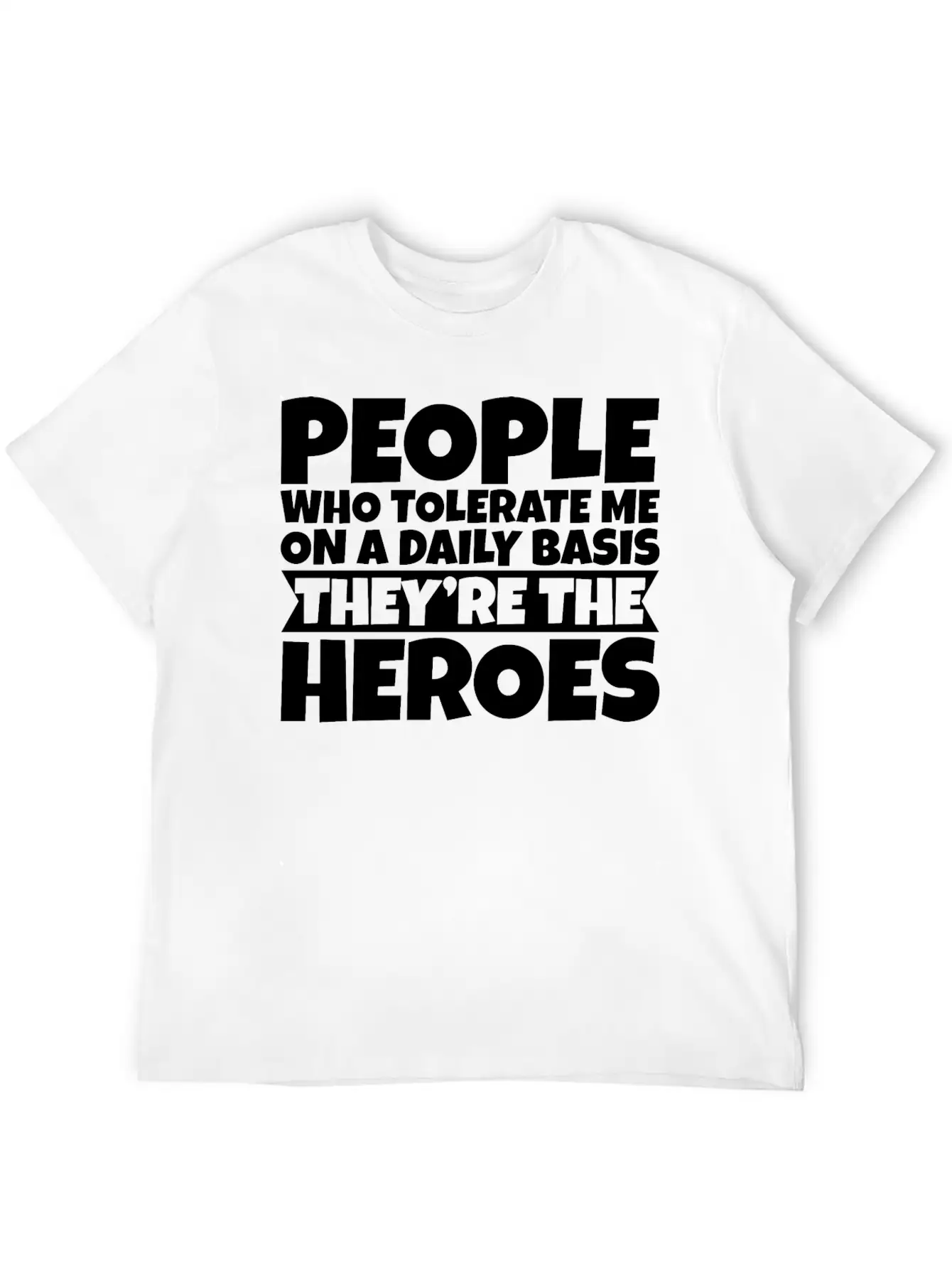People Who Tolerate Me Daily, They're The Heroes 3 Timeless Short Sleeve Tee – Comfy And Minimalist Design