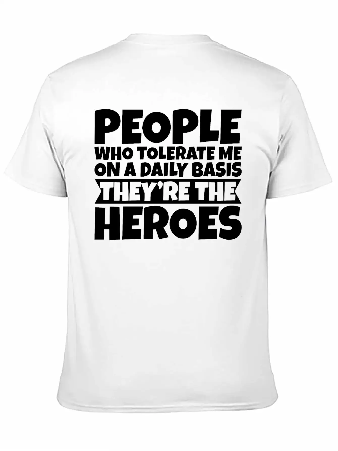 People Who Tolerate Me Daily, They're The Heroes 3 Unisex Short Sleeve Soft Cotton T-Shirt – Casual Everyday Wear