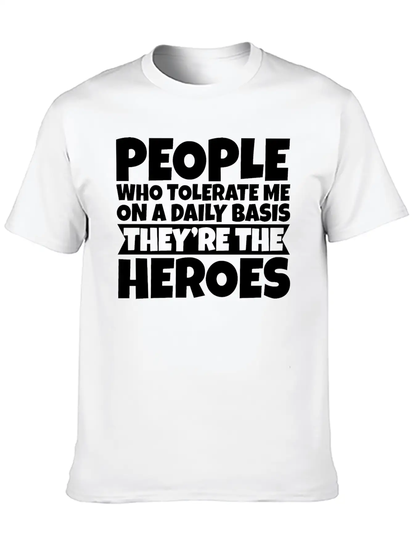 People Who Tolerate Me Daily, They're The Heroes 3 Unisex Short Sleeve Soft Cotton T-Shirt – Casual Everyday Wear