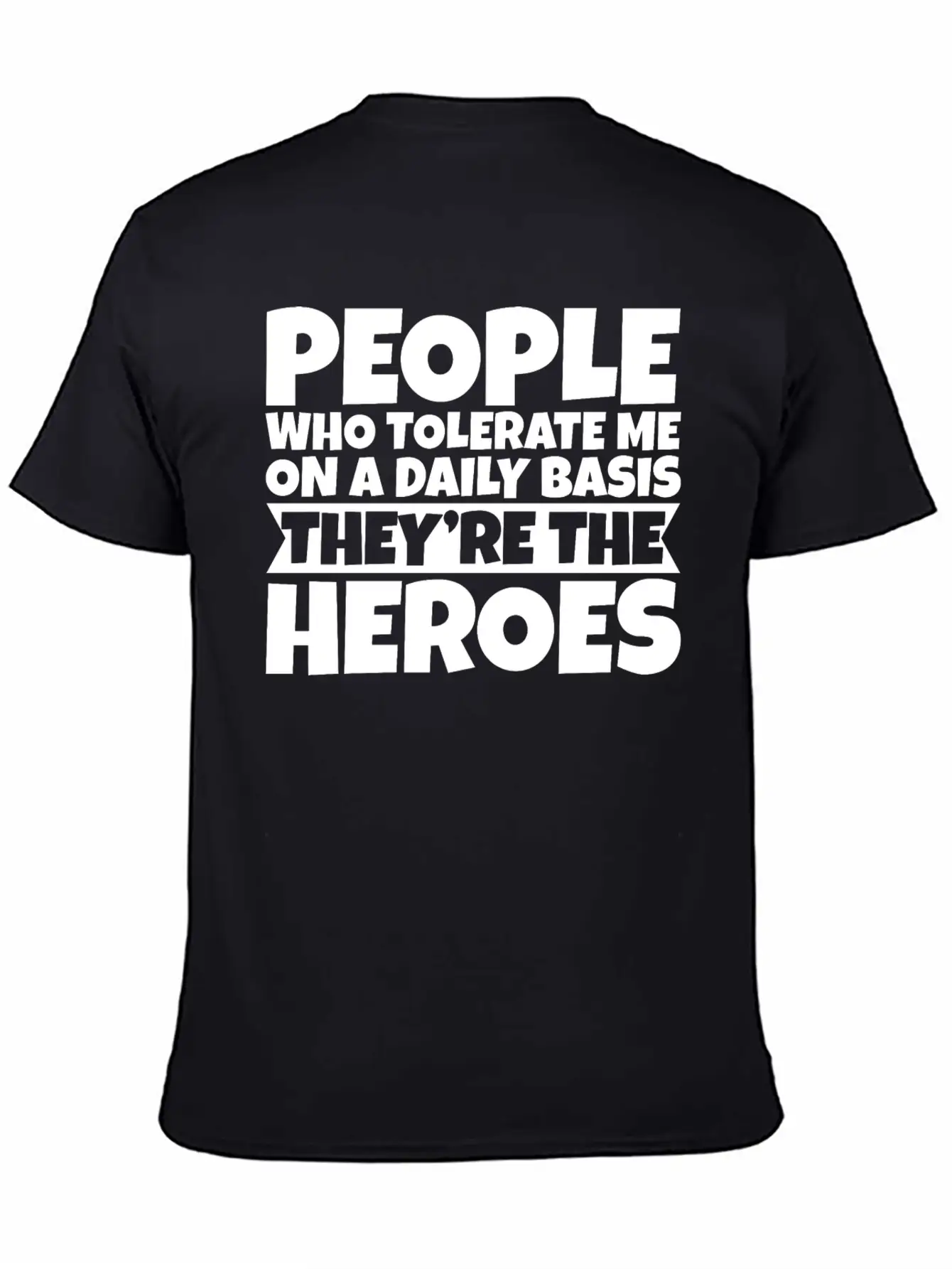 People Who Tolerate Me Daily, They're The Heroes 3 Unisex Short Sleeve Soft Cotton T-Shirt – Casual Everyday Wear