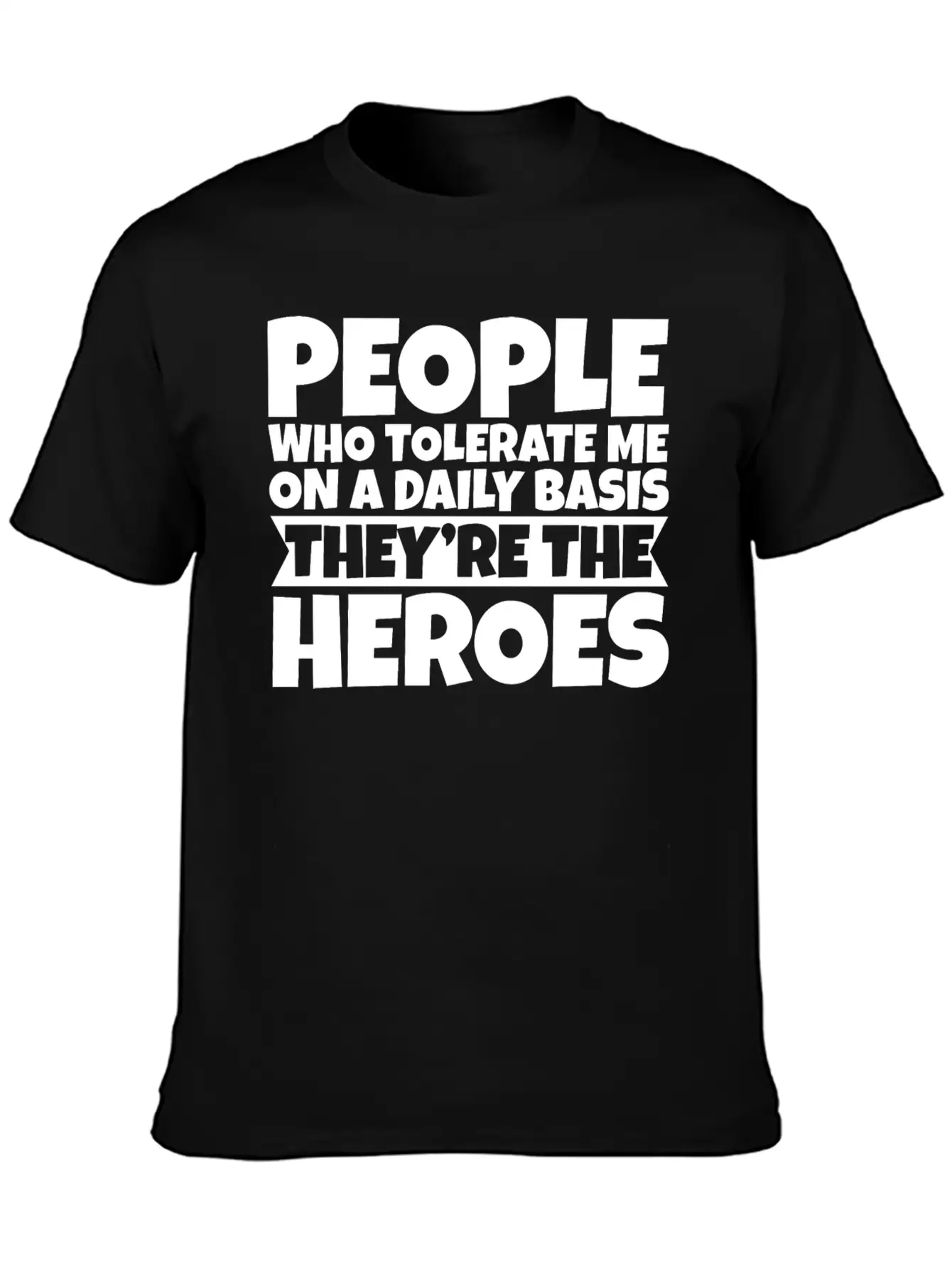 People Who Tolerate Me Daily, They're The Heroes 3 Unisex Short Sleeve Soft Cotton T-Shirt – Casual Everyday Wear