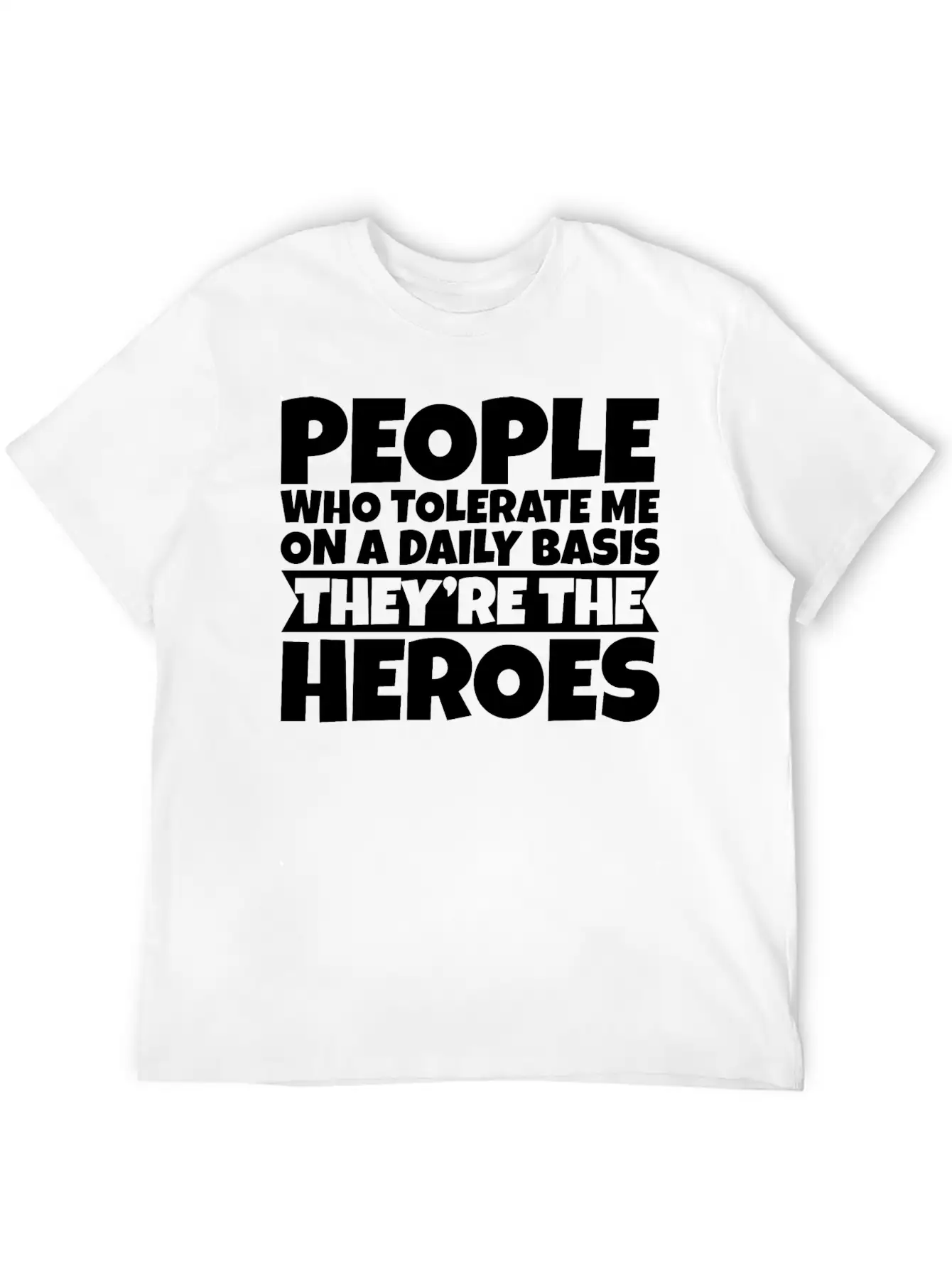 People Who Tolerate Me Daily, They're The Heroes 3 Unisex Short Sleeve Soft Cotton T-Shirt – Casual Everyday Wear