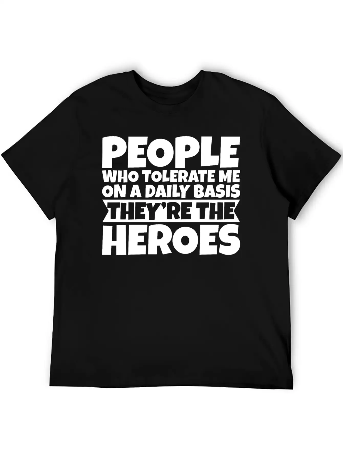 People Who Tolerate Me Daily, They're The Heroes 3 Unisex Short Sleeve Soft Cotton T-Shirt – Casual Everyday Wear