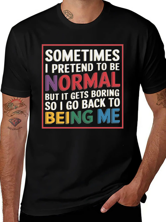Pretend Normal, Boring, Go Back To Being Me 9 Stylish Everyday T-Shirt – Unisex Basic Cotton Tee