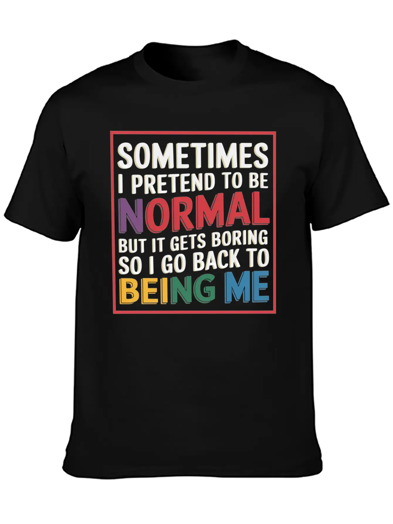 Pretend Normal, Boring, Go Back To Being Me 9 Stylish Everyday T-Shirt – Unisex Basic Cotton Tee