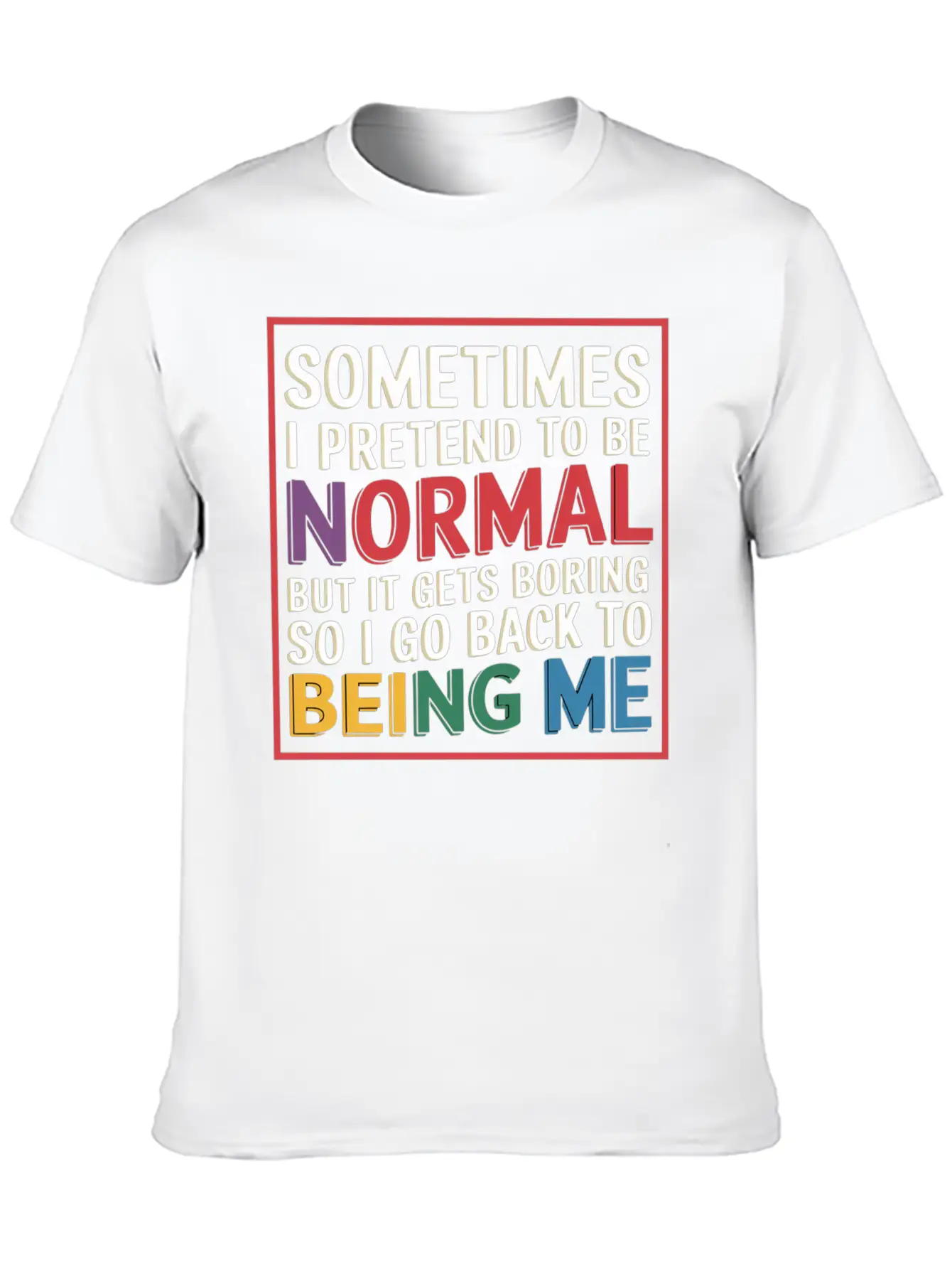 Pretend Normal, Boring, Go Back To Being Me 9 Stylish Everyday T-Shirt – Unisex Basic Cotton Tee