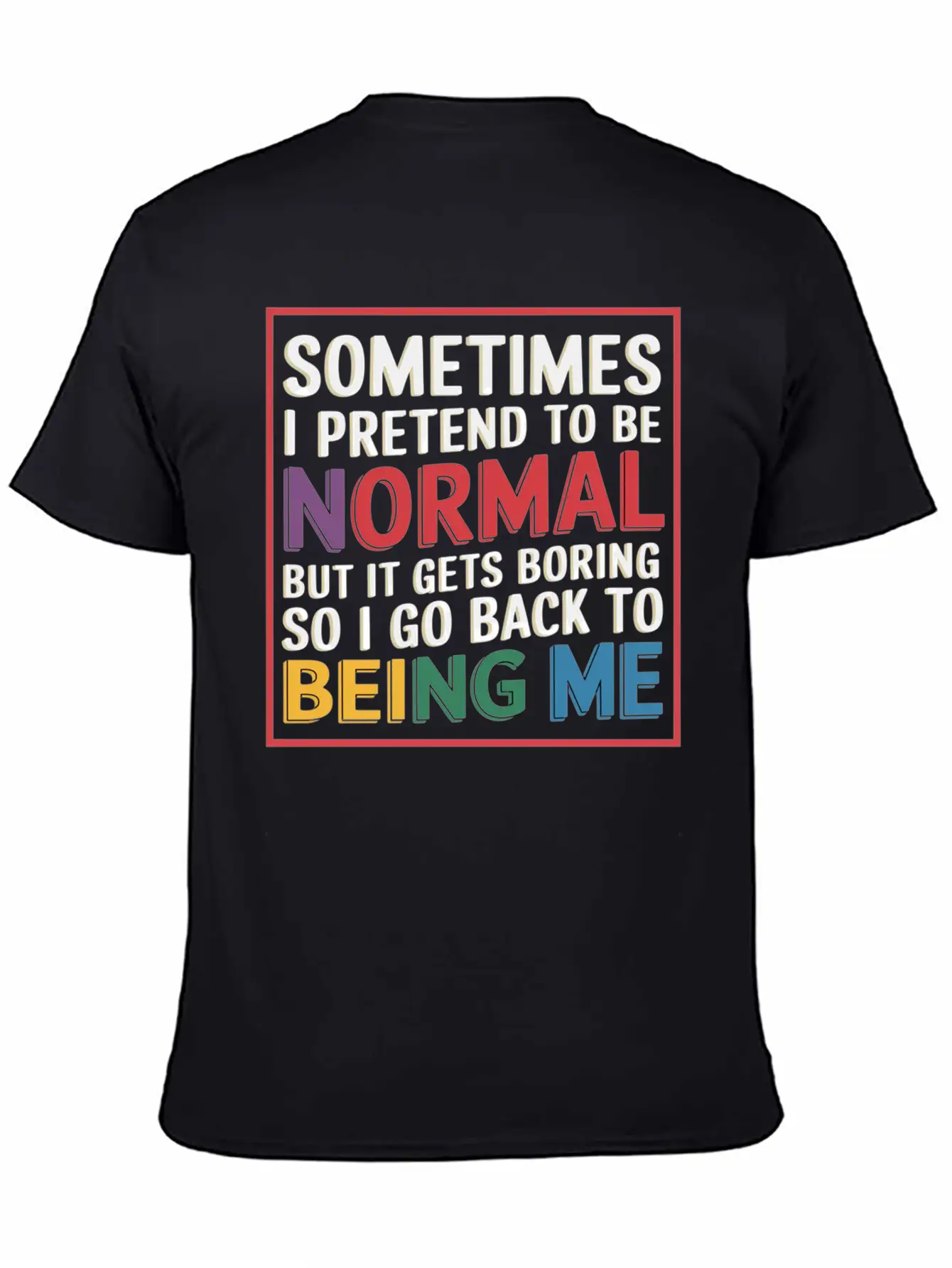 Pretend Normal, Boring, Go Back To Being Me 9 Stylish Everyday T-Shirt – Unisex Basic Cotton Tee