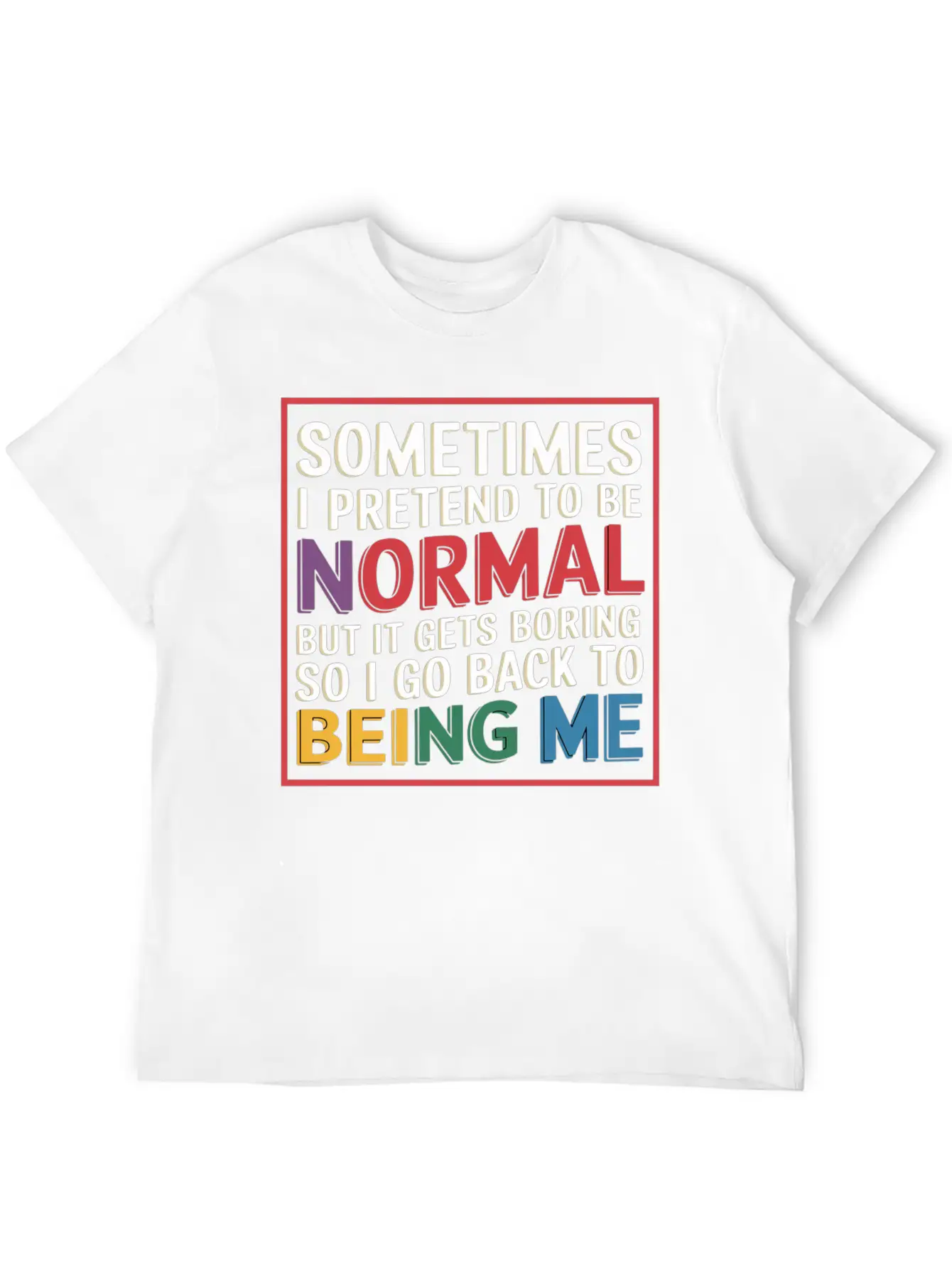 Pretend Normal, Boring, Go Back To Being Me 9 Stylish Everyday T-Shirt – Unisex Basic Cotton Tee